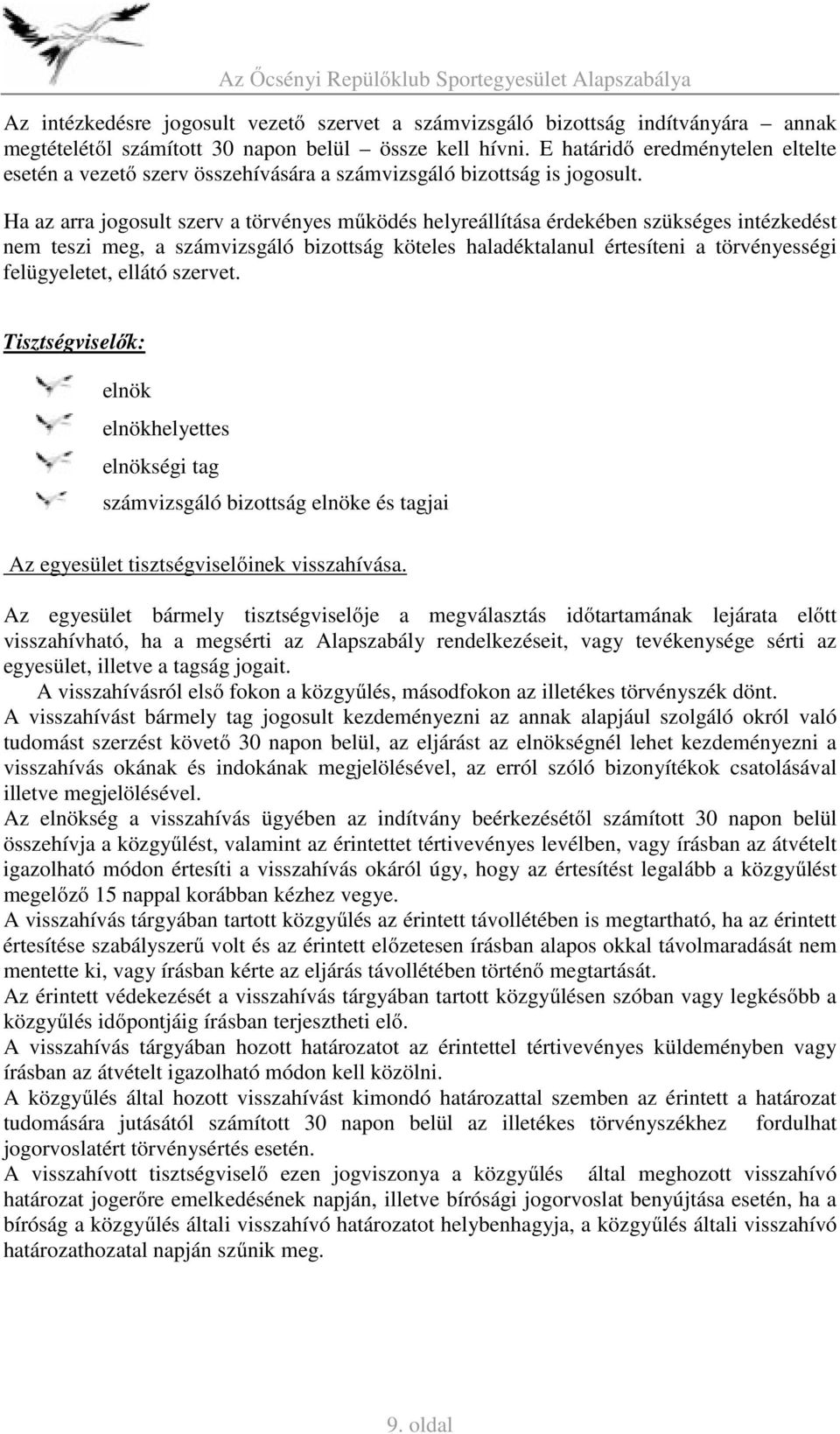 Ha az arra jogosult szerv a törvényes működés helyreállítása érdekében szükséges intézkedést nem teszi meg, a számvizsgáló bizottság köteles haladéktalanul értesíteni a törvényességi felügyeletet,