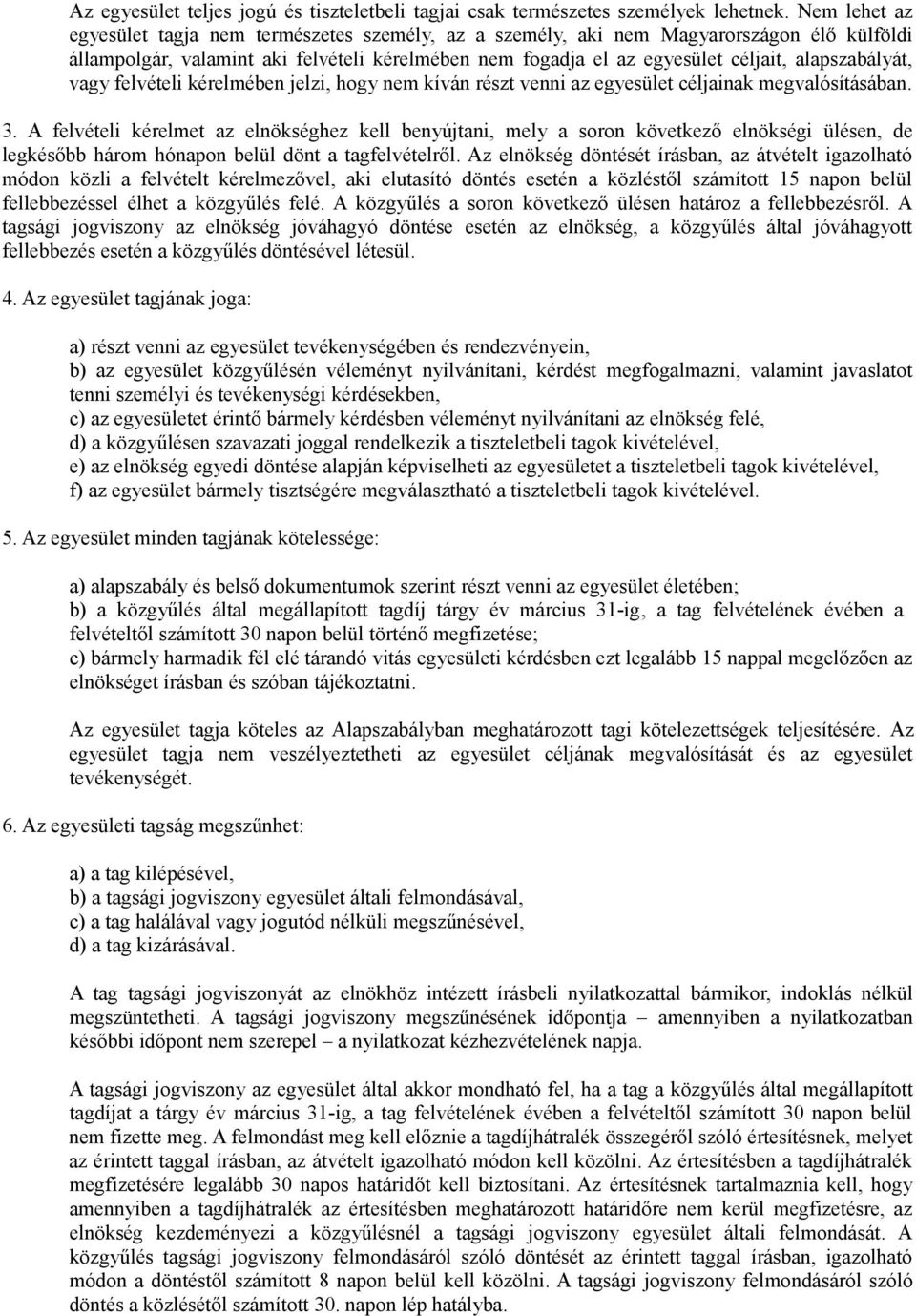 alapszabályát, vagy felvételi kérelmében jelzi, hogy nem kíván részt venni az egyesület céljainak megvalósításában. 3.