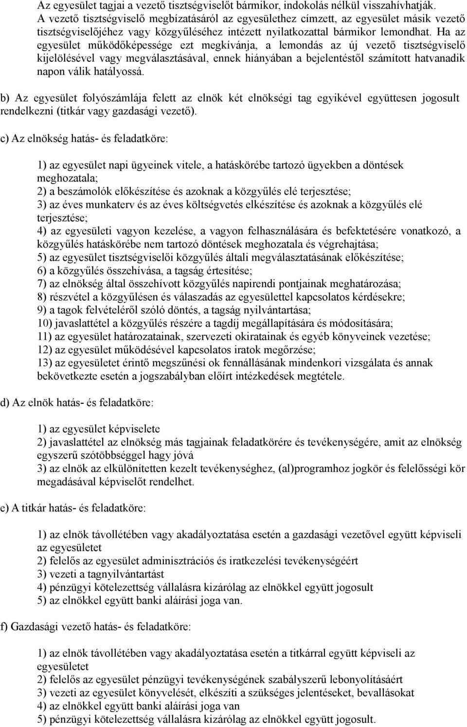 Ha az egyesület működőképessége ezt megkívánja, a lemondás az új vezető tisztségviselő kijelölésével vagy megválasztásával, ennek hiányában a bejelentéstől számított hatvanadik napon válik hatályossá.