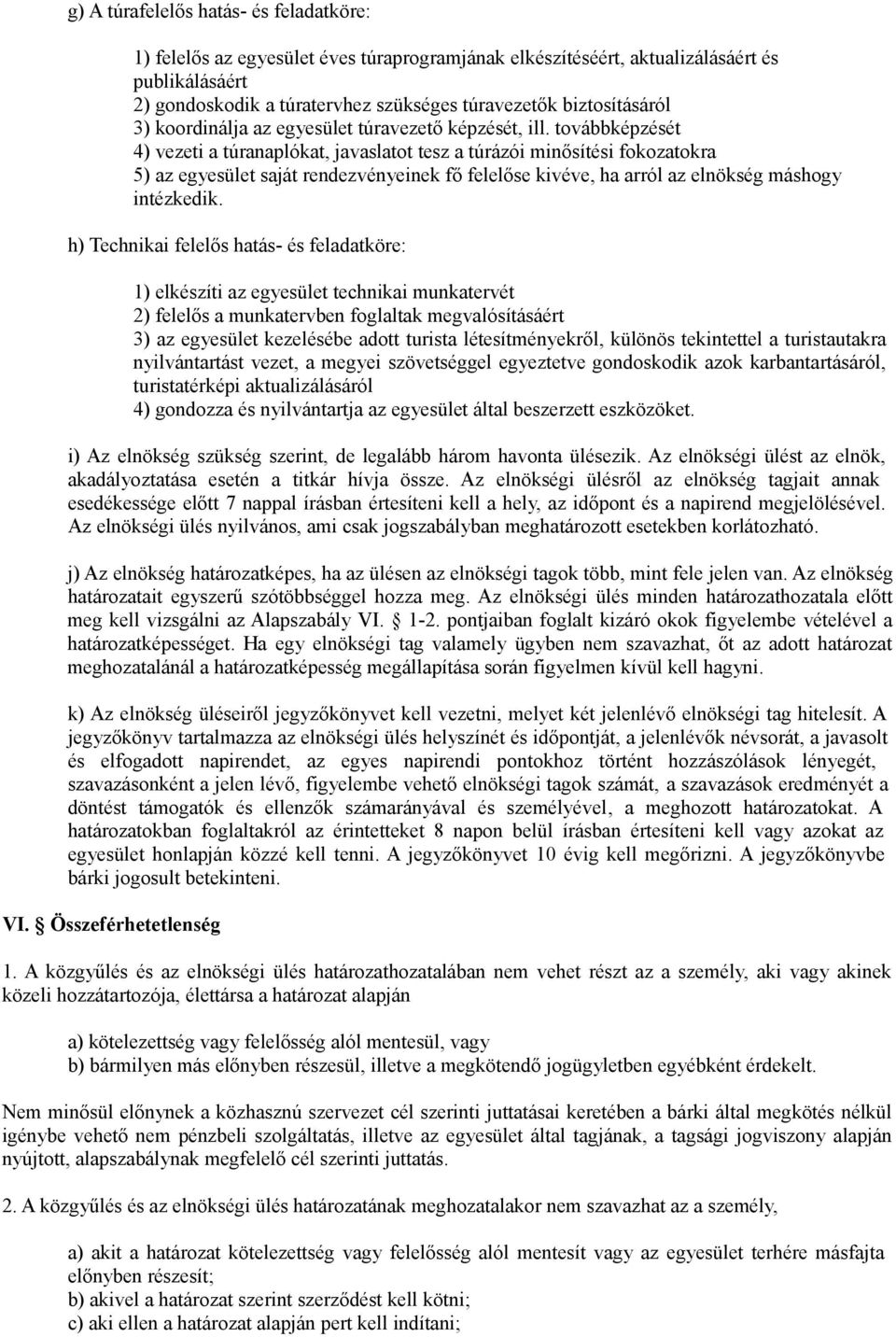 továbbképzését 4) vezeti a túranaplókat, javaslatot tesz a túrázói minősítési fokozatokra 5) az egyesület saját rendezvényeinek fő felelőse kivéve, ha arról az elnökség máshogy intézkedik.