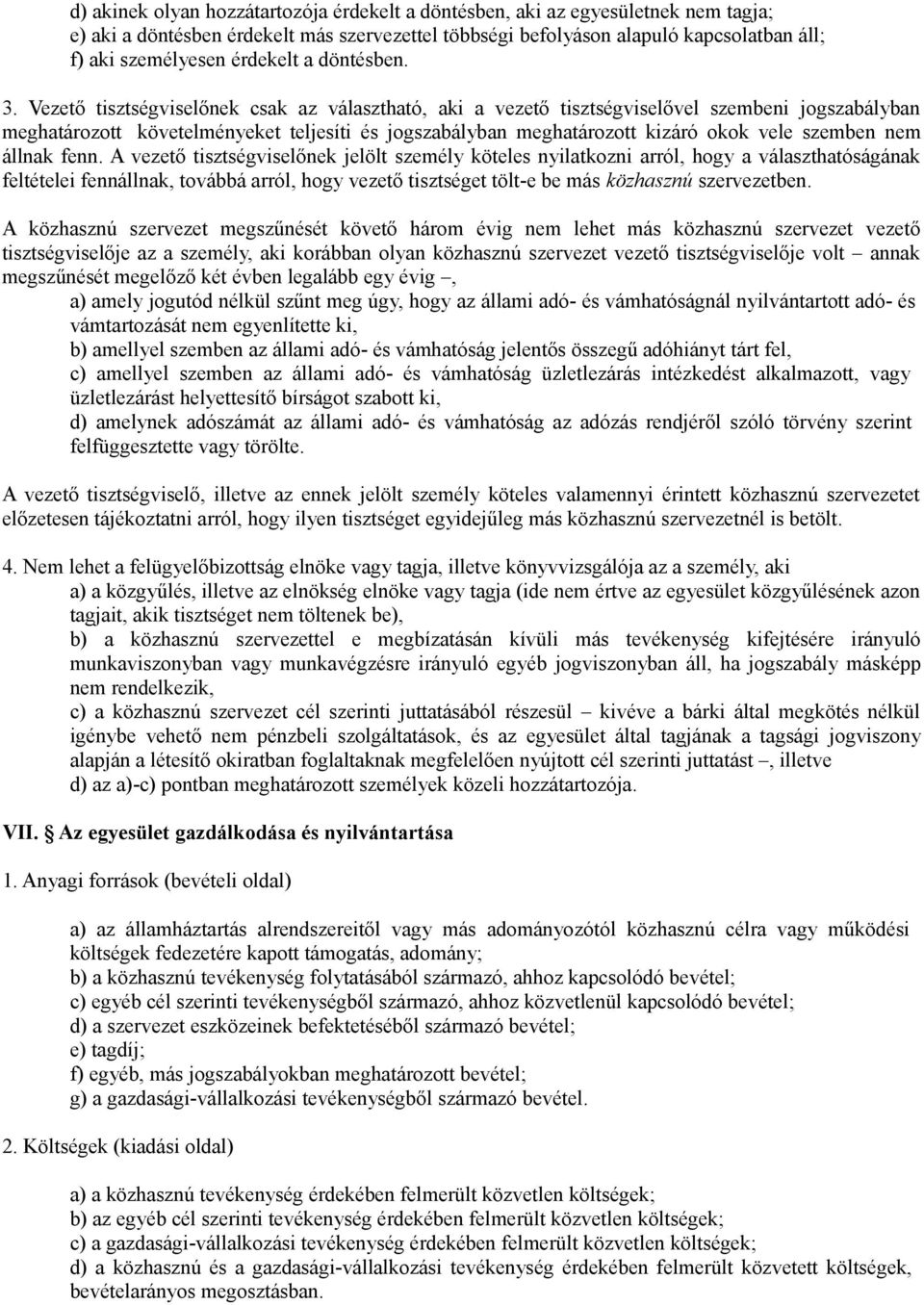 Vezető tisztségviselőnek csak az választható, aki a vezető tisztségviselővel szembeni jogszabályban meghatározott követelményeket teljesíti és jogszabályban meghatározott kizáró okok vele szemben nem