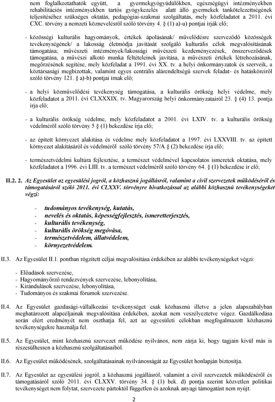 (1) a)-u) pontjai írják elő; - közösségi kulturális hagyományok, értékek ápolásának/ művelődésre szerveződő közösségek tevékenységének/ a lakosság életmódja javítását szolgáló kulturális célok