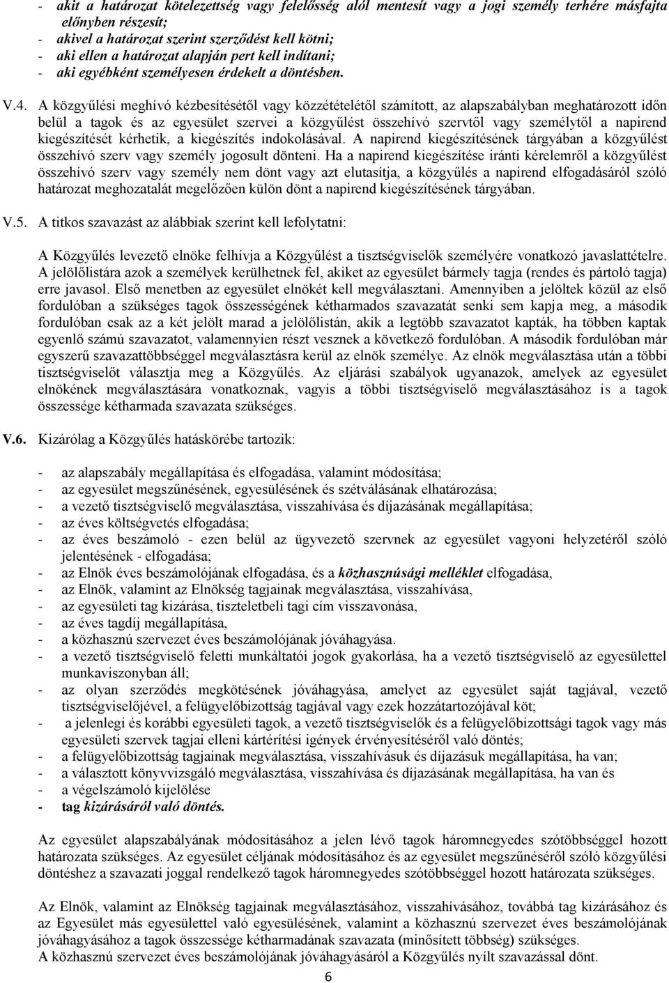 A közgyűlési meghívó kézbesítésétől vagy közzétételétől számított, az alapszabályban meghatározott időn belül a tagok és az egyesület szervei a közgyűlést összehívó szervtől vagy személytől a