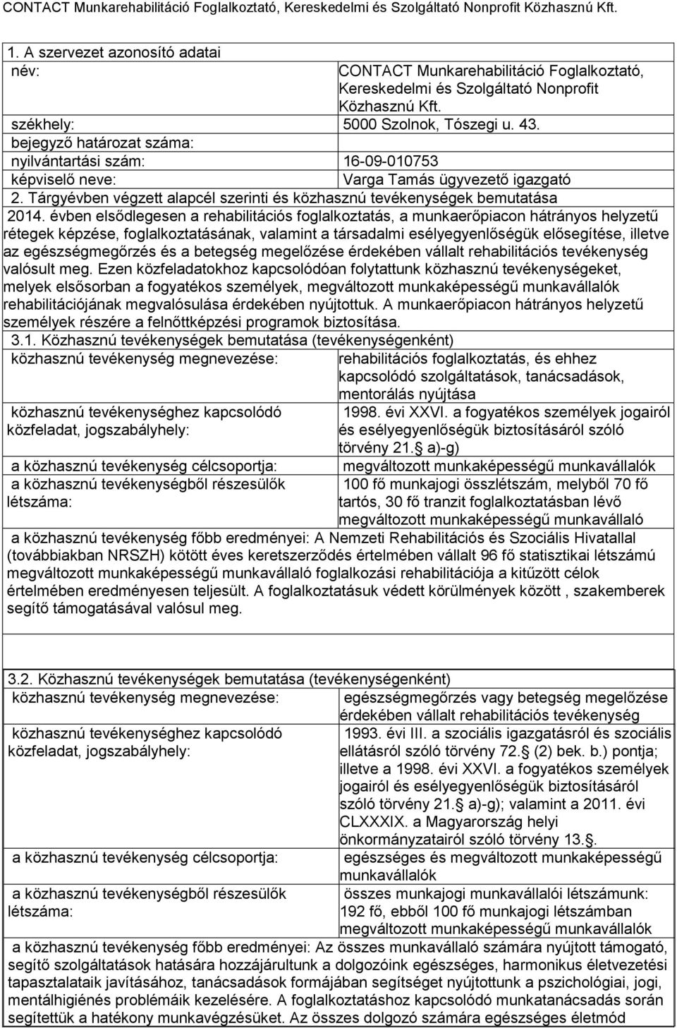 évben elsődlegesen a rehabilitációs foglalkoztatás, a munkaerőpiacon hátrányos helyzetű rétegek képzése, foglalkoztatásának, valamint a társadalmi esélyegyenlőségük elősegítése, illetve az