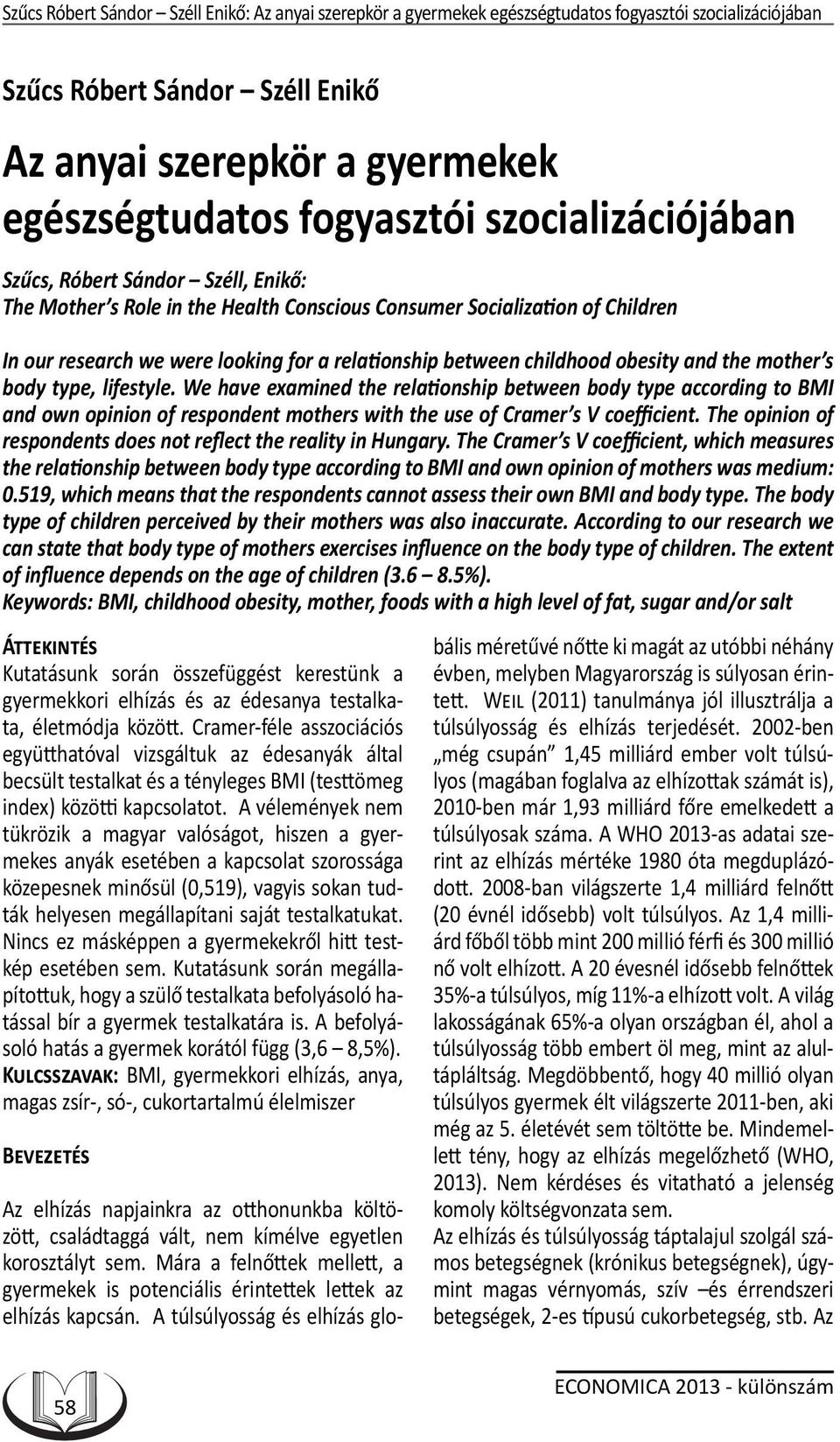 We have examined the relationship between body type according to BMI and own opinion of respondent mothers with the use of Cramer s V coefficient.