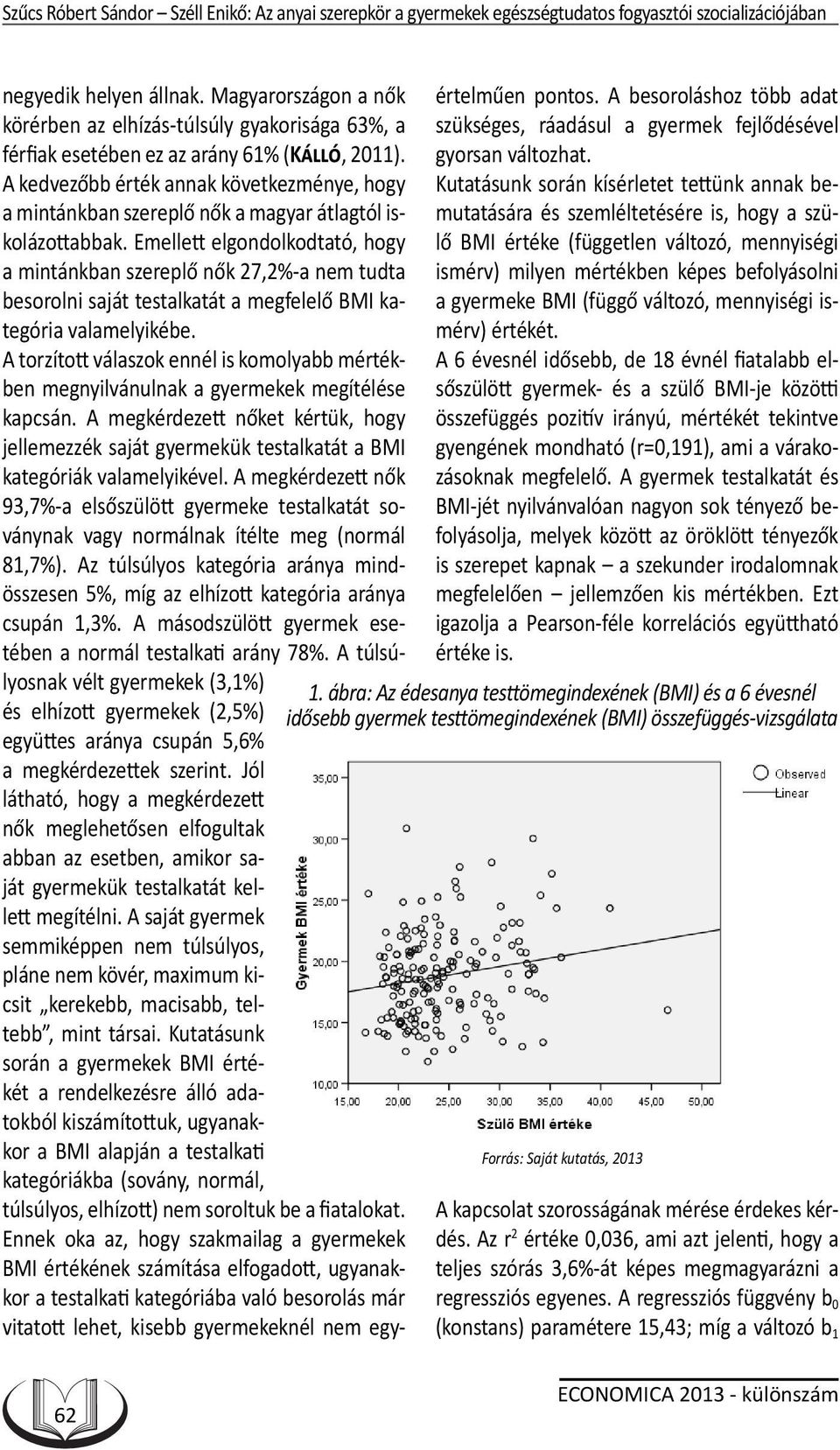 Emellett elgondolkodtató, hogy a mintánkban szereplő nők 27,2%-a nem tudta besorolni saját testalkatát a megfelelő BMI kategória valamelyikébe.