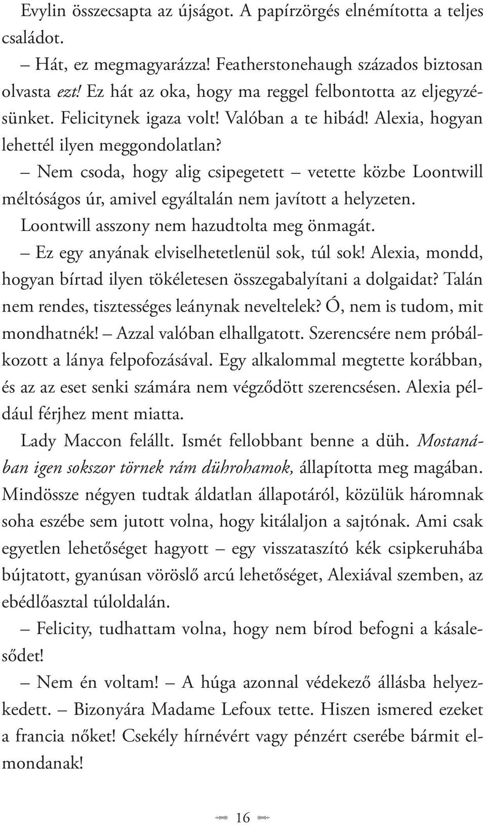 Nem csoda, hogy alig csipegetett vetette közbe Loontwill méltóságos úr, amivel egyáltalán nem javított a helyzeten. Loontwill asszony nem hazudtolta meg önmagát.