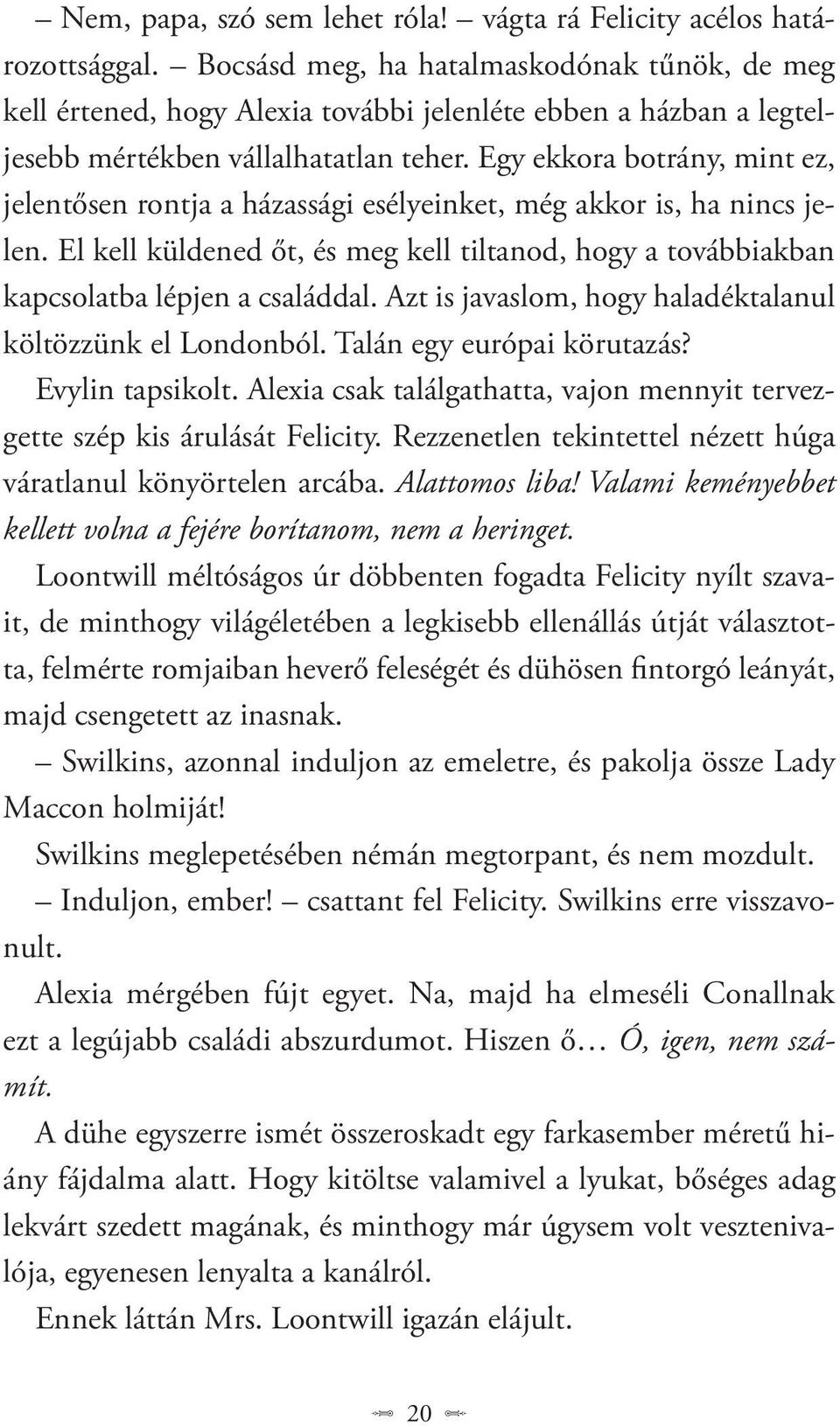 Egy ekkora botrány, mint ez, jelentősen rontja a házassági esélyeinket, még akkor is, ha nincs jelen. El kell küldened őt, és meg kell tiltanod, hogy a továbbiakban kapcsolatba lépjen a családdal.