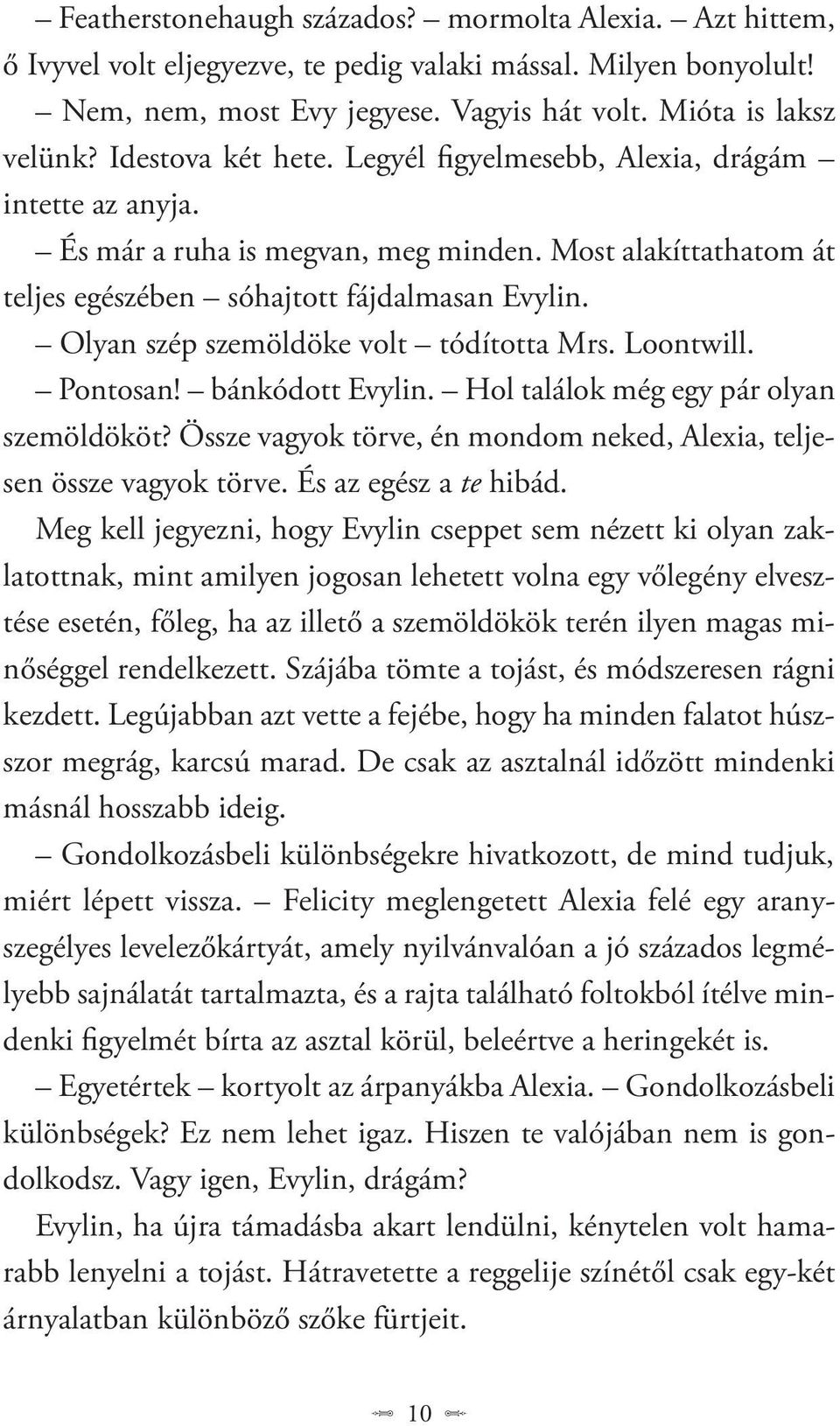 Olyan szép szemöldöke volt tódította Mrs. Loontwill. Pontosan! bánkódott Evylin. Hol találok még egy pár olyan szemöldököt? Össze vagyok törve, én mondom neked, Alexia, teljesen össze vagyok törve.