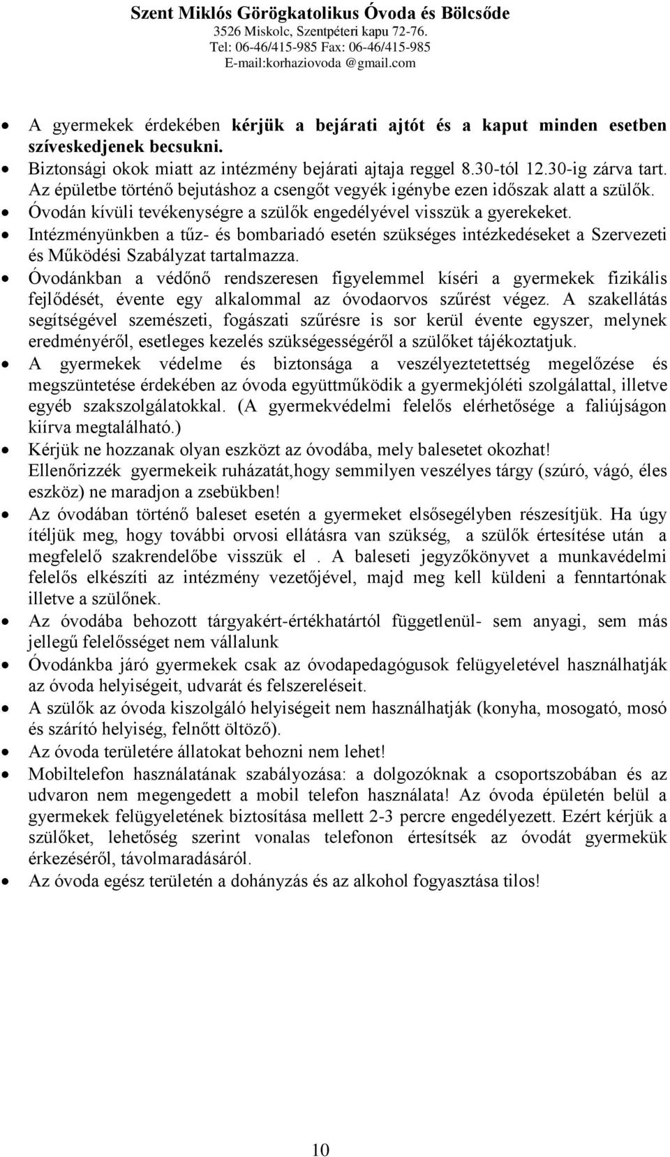 Intézményünkben a tűz- és bombariadó esetén szükséges intézkedéseket a Szervezeti és Működési Szabályzat tartalmazza.