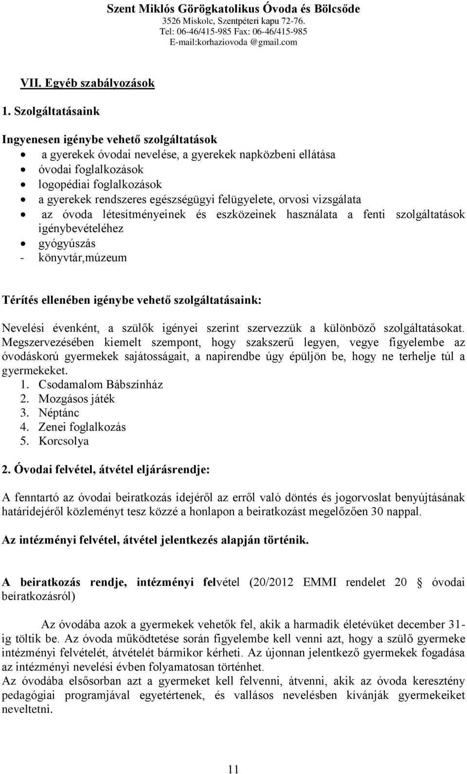 felügyelete, orvosi vizsgálata az óvoda létesítményeinek és eszközeinek használata a fenti szolgáltatások igénybevételéhez gyógyúszás - könyvtár,múzeum Térítés ellenében igénybe vehető