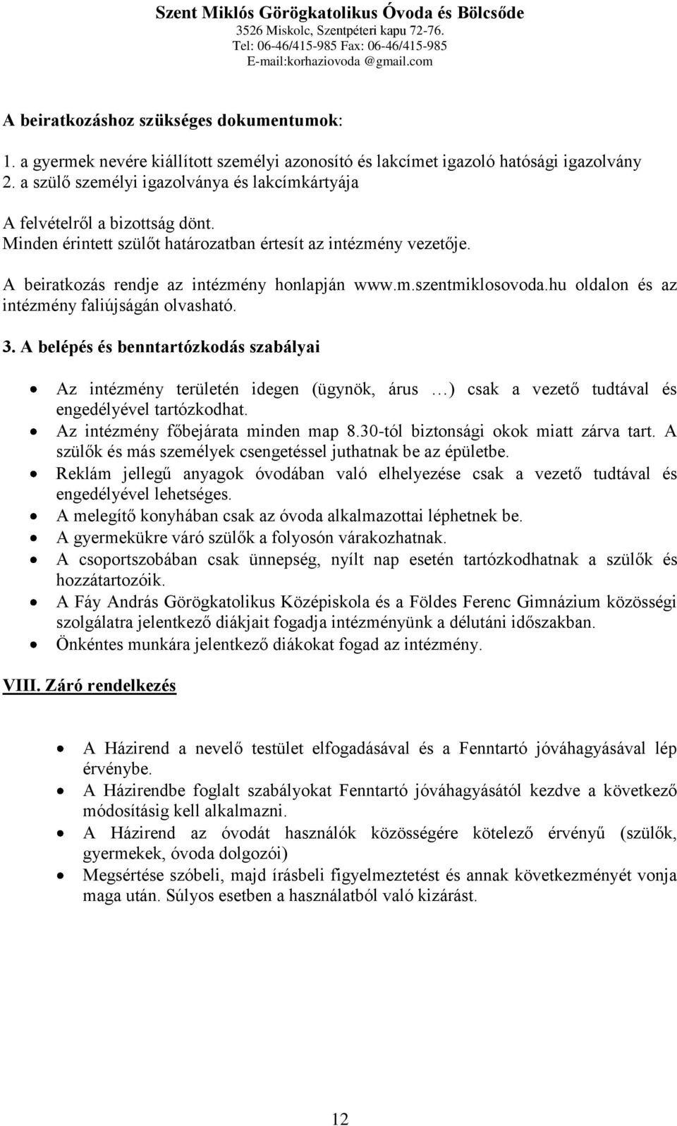 hu oldalon és az intézmény faliújságán olvasható. 3. A belépés és benntartózkodás szabályai Az intézmény területén idegen (ügynök, árus ) csak a vezető tudtával és engedélyével tartózkodhat.