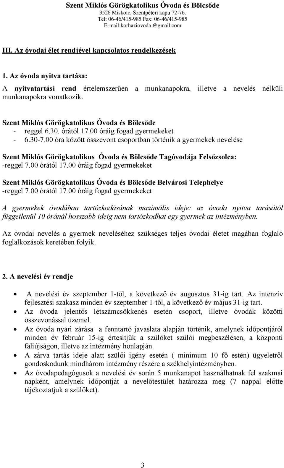 00 óra között összevont csoportban történik a gyermekek nevelése Szent Miklós Görögkatolikus Óvoda és Bölcsőde Tagóvodája Felsőzsolca: -reggel 7.00 órától 17.