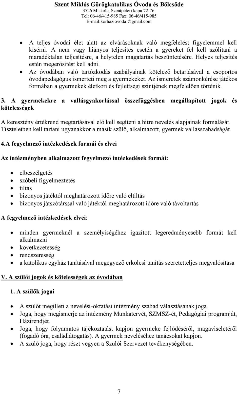 Az óvodában való tartózkodás szabályainak kötelező betartásával a csoportos óvodapedagógus ismerteti meg a gyermekeket.