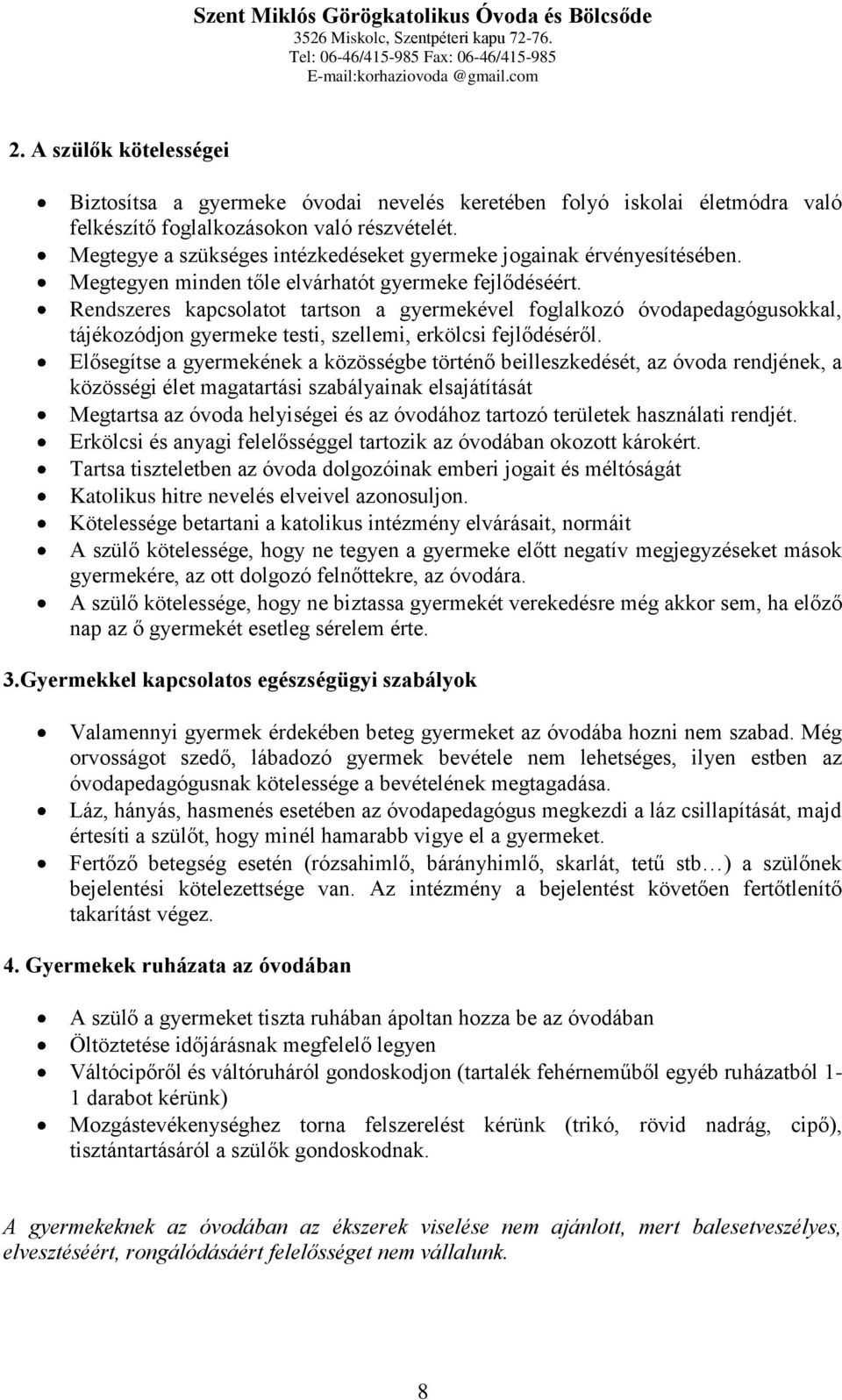 Rendszeres kapcsolatot tartson a gyermekével foglalkozó óvodapedagógusokkal, tájékozódjon gyermeke testi, szellemi, erkölcsi fejlődéséről.