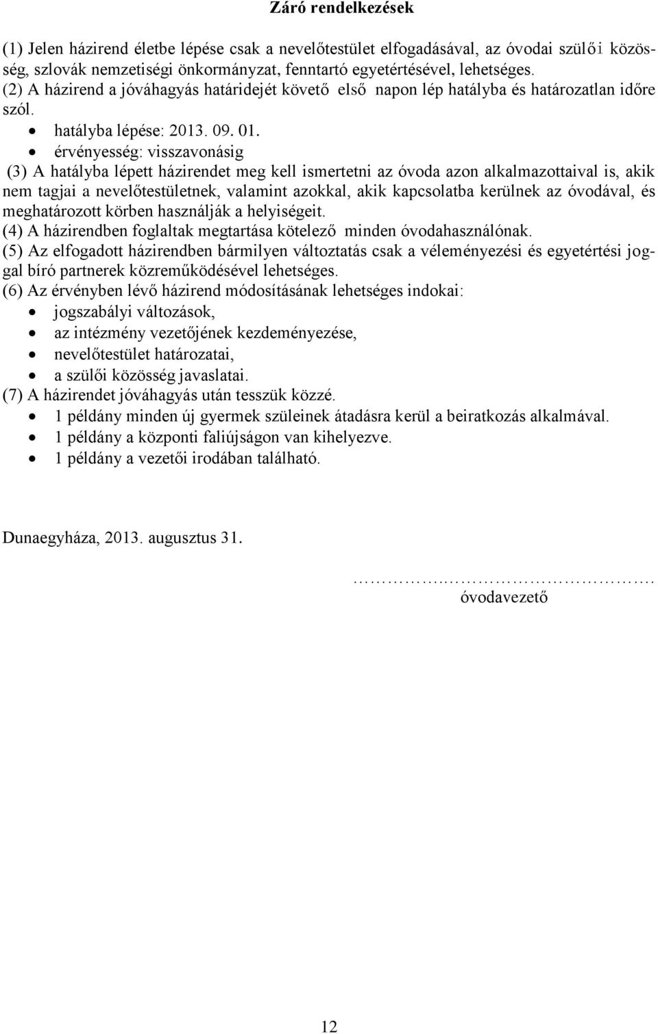 érvényesség: visszavonásig (3) A hatályba lépett házirendet meg kell ismertetni az óvoda azon alkalmazottaival is, akik nem tagjai a nevelőtestületnek, valamint azokkal, akik kapcsolatba kerülnek az