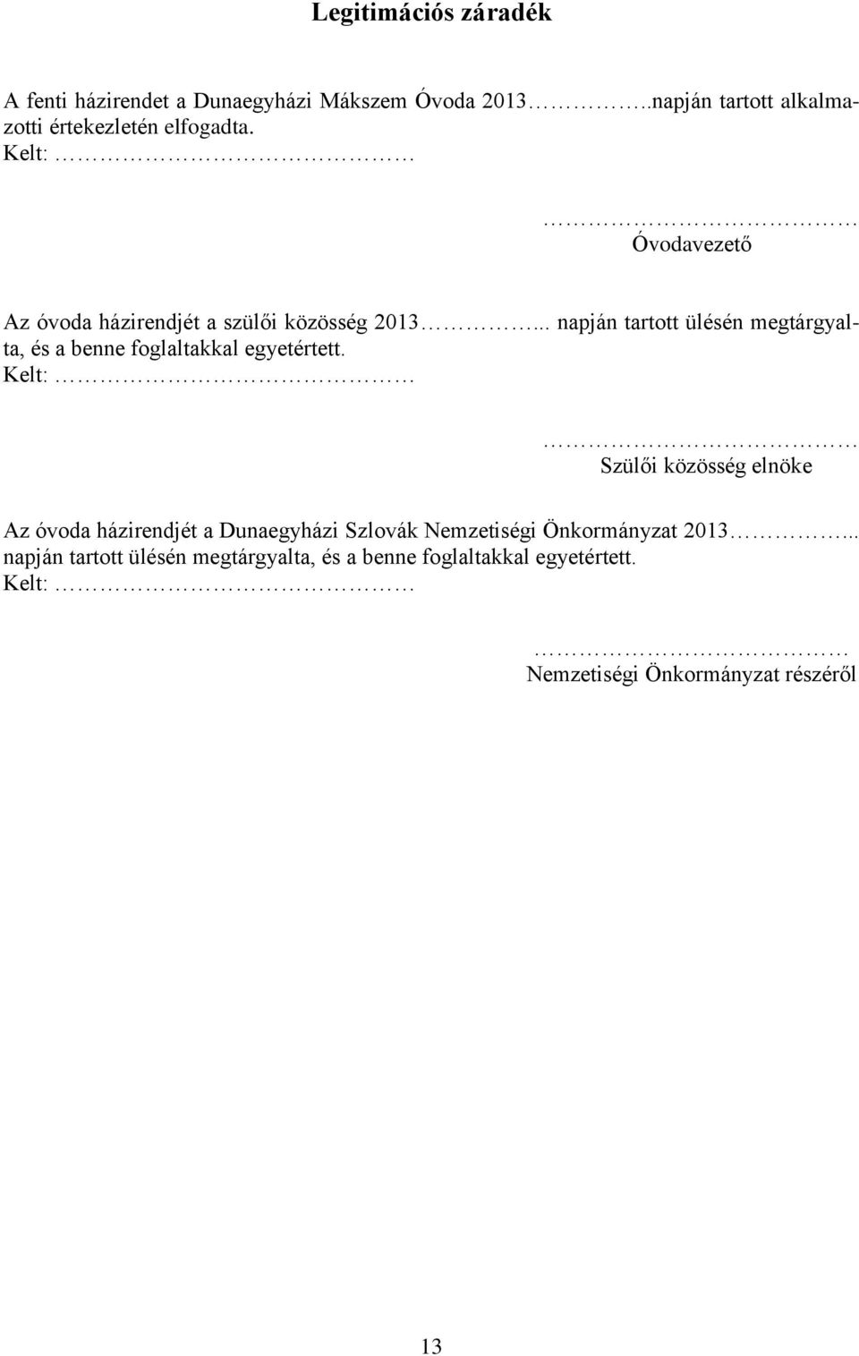 .. napján tartott ülésén megtárgyalta, és a benne foglaltakkal egyetértett.