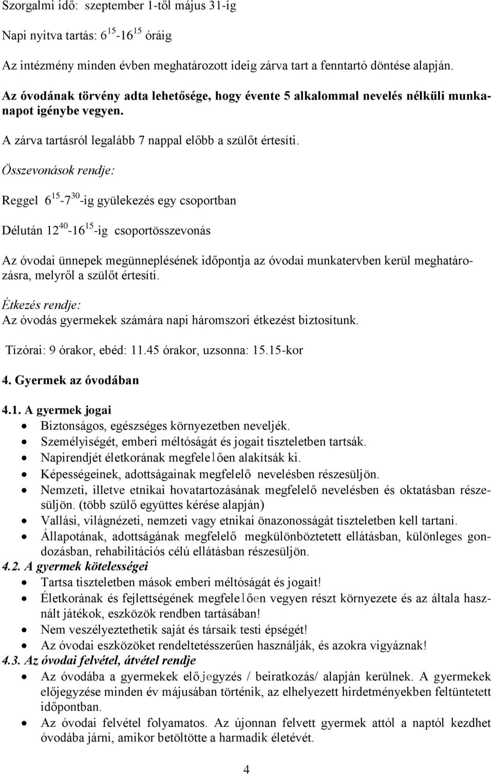 Összevonások rendje: Reggel 6 15-7 30 -ig gyülekezés egy csoportban Délután 12 40-16 15 -ig csoportösszevonás Az óvodai ünnepek megünneplésének időpontja az óvodai munkatervben kerül meghatározásra,