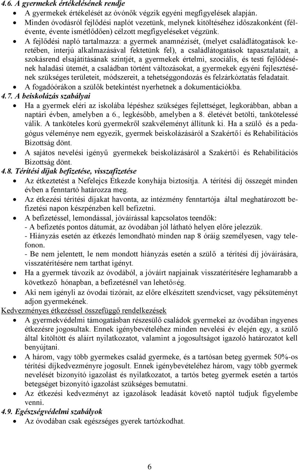 A fejlődési napló tartalmazza: a gyermek anamnézisét, (melyet családlátogatások keretében, interjú alkalmazásával fektetünk fel), a családlátogatások tapasztalatait, a szokásrend elsajátításának