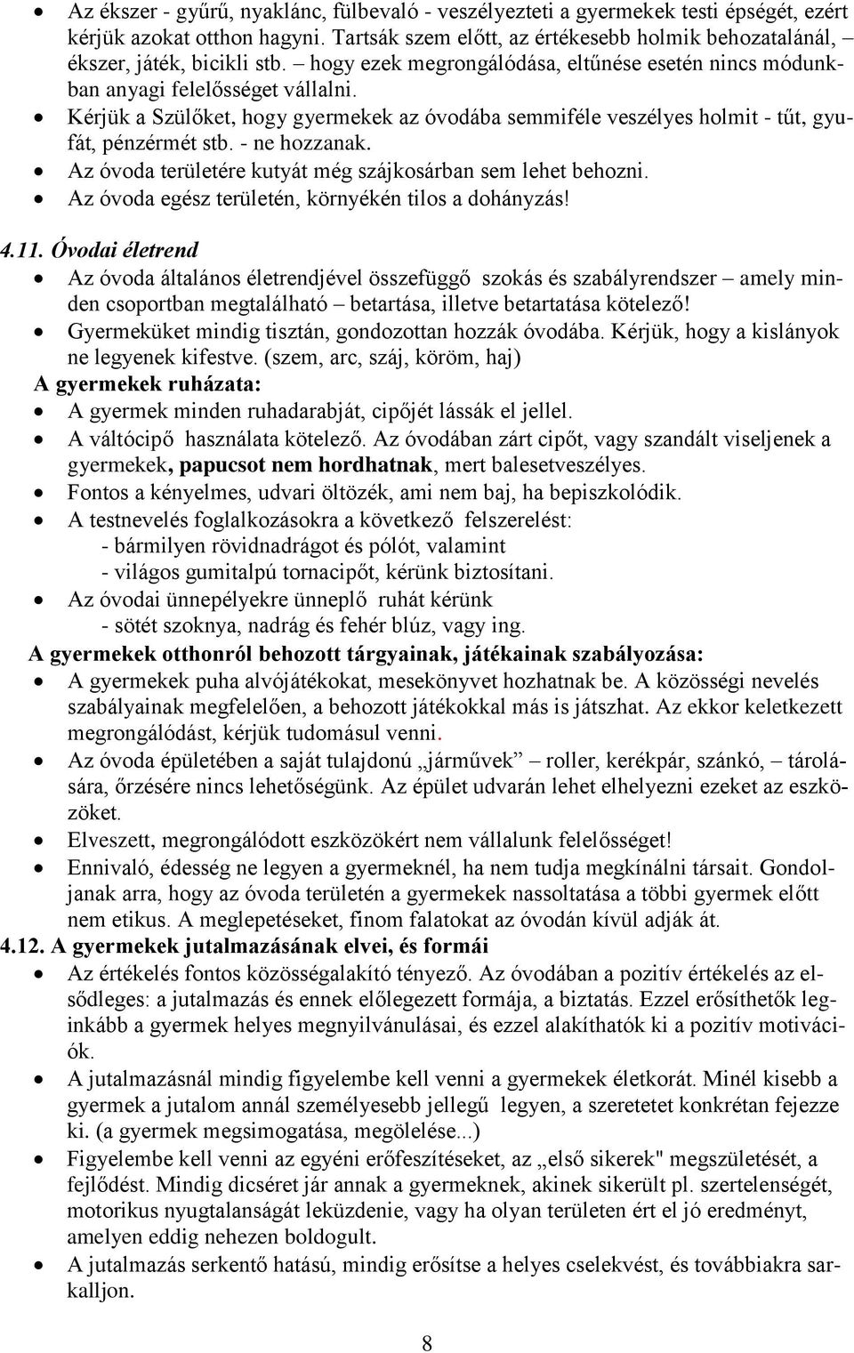 - ne hozzanak. Az óvoda területére kutyát még szájkosárban sem lehet behozni. Az óvoda egész területén, környékén tilos a dohányzás! 4.11.