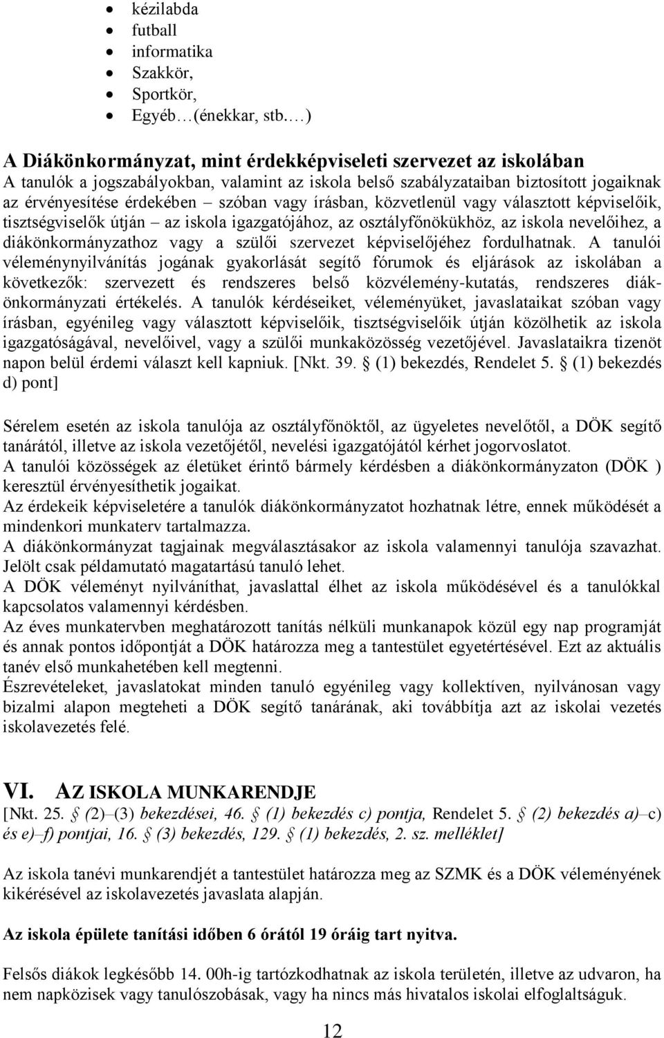 írásban, közvetlenül vagy választott képviselőik, tisztségviselők útján az iskola igazgatójához, az osztályfőnökükhöz, az iskola nevelőihez, a diákönkormányzathoz vagy a szülői szervezet