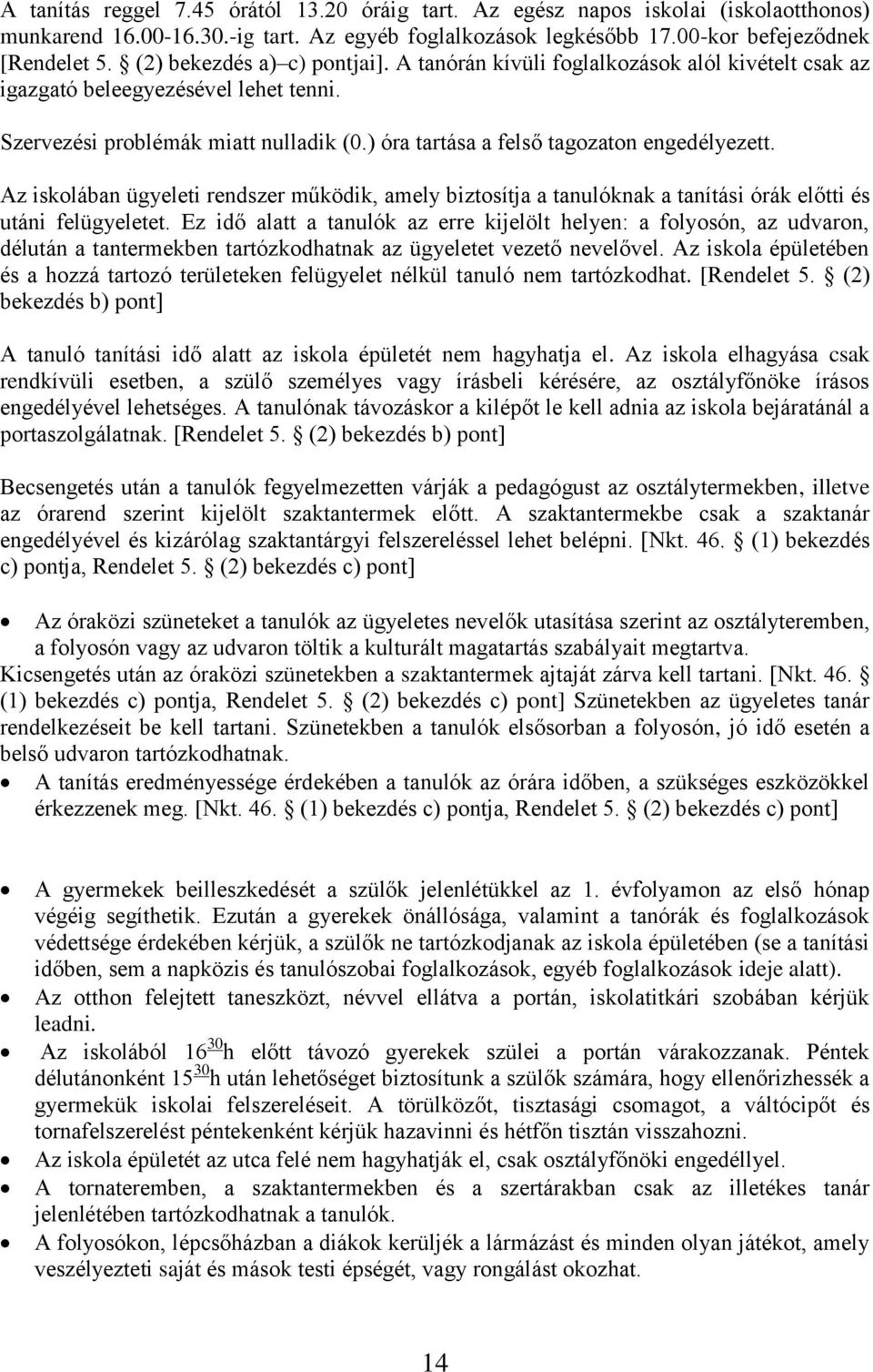 ) óra tartása a felső tagozaton engedélyezett. Az iskolában ügyeleti rendszer működik, amely biztosítja a tanulóknak a tanítási órák előtti és utáni felügyeletet.