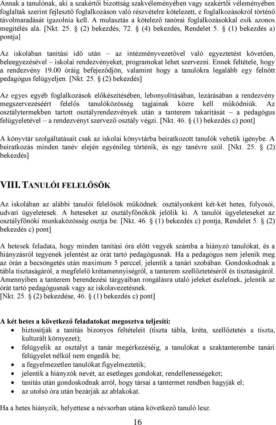 (1) bekezdés a) pontja] Az iskolában tanítási idő után az intézményvezetővel való egyeztetést követően, beleegyezésével iskolai rendezvényeket, programokat lehet szervezni.