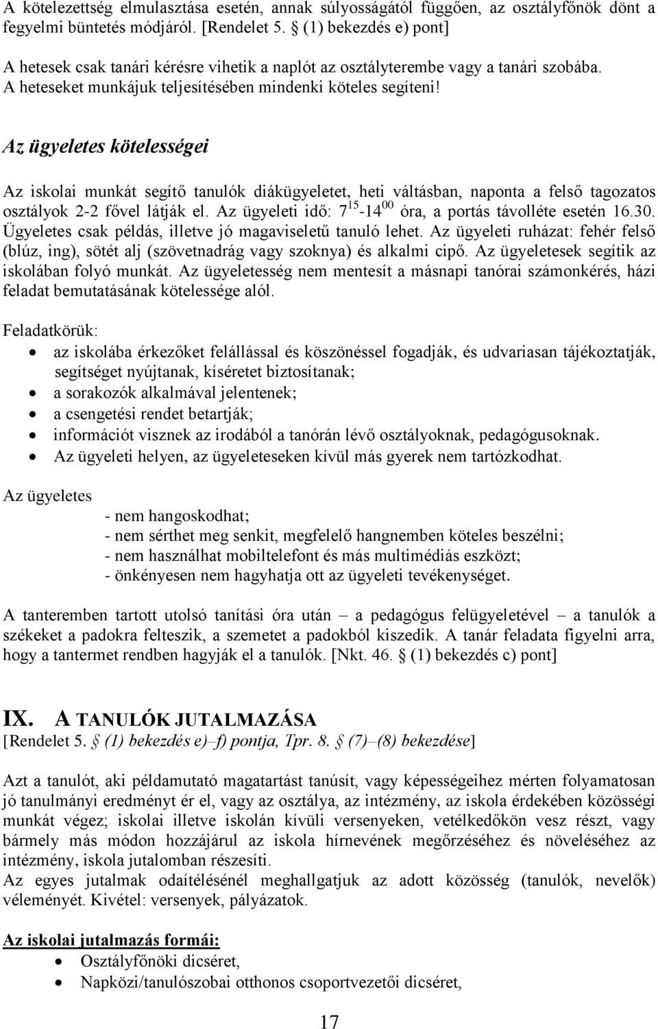 Az ügyeletes kötelességei Az iskolai munkát segítő tanulók diákügyeletet, heti váltásban, naponta a felső tagozatos osztályok 2-2 fővel látják el.