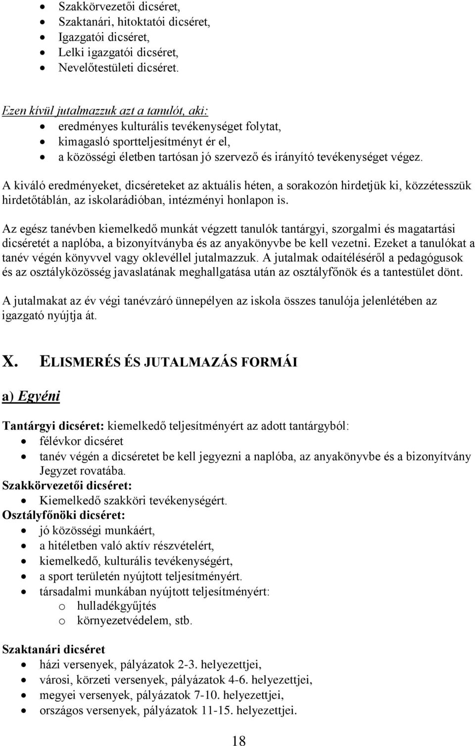 A kiváló eredményeket, dicséreteket az aktuális héten, a sorakozón hirdetjük ki, közzétesszük hirdetőtáblán, az iskolarádióban, intézményi honlapon is.