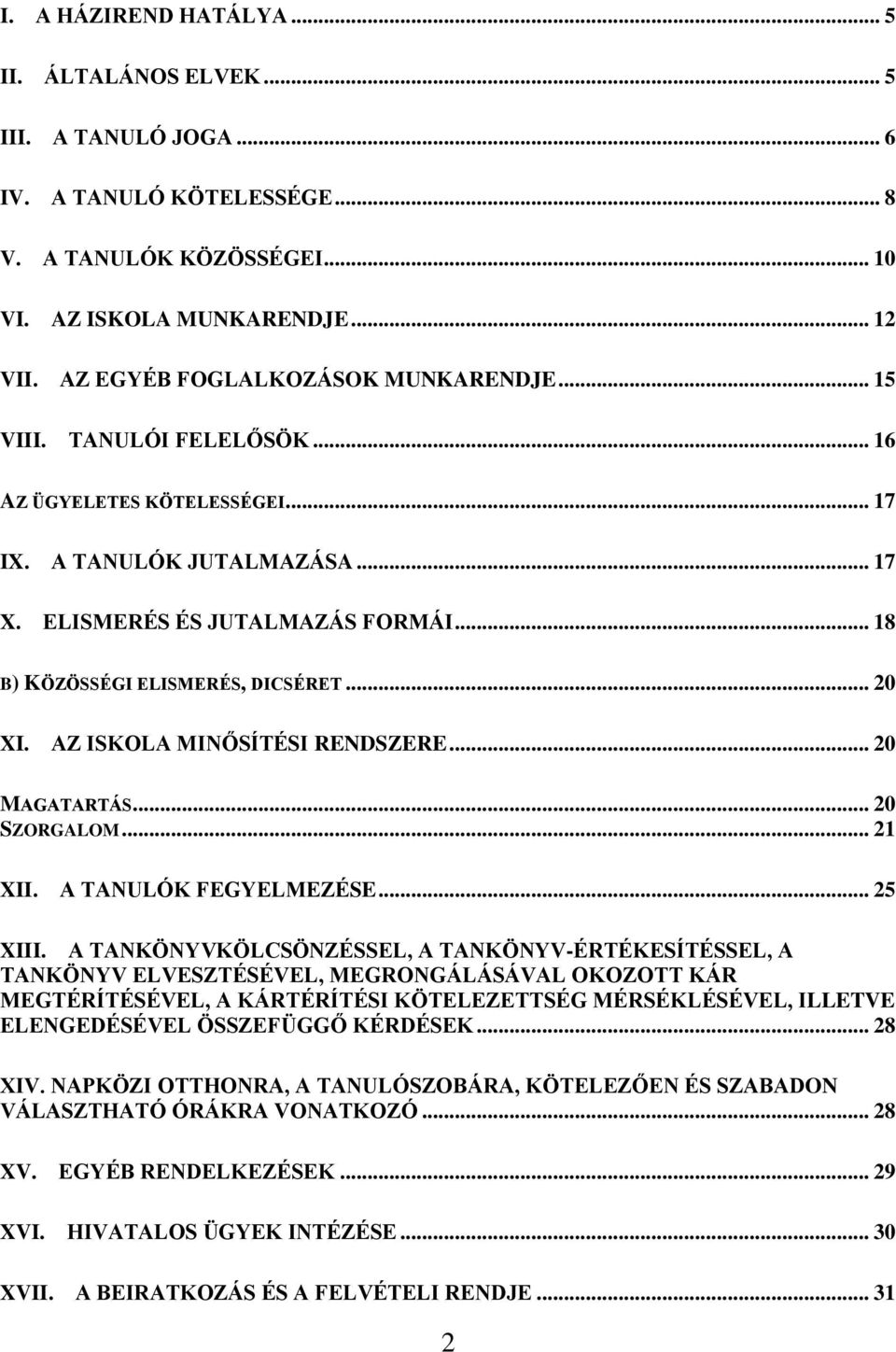 .. 18 B) KÖZÖSSÉGI ELISMERÉS, DICSÉRET... 20 XI. AZ ISKOLA MINŐSÍTÉSI RENDSZERE... 20 MAGATARTÁS... 20 SZORGALOM... 21 XII. A TANULÓK FEGYELMEZÉSE... 25 XIII.