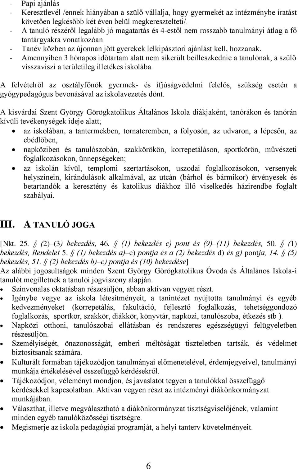 - Amennyiben 3 hónapos időtartam alatt nem sikerült beilleszkednie a tanulónak, a szülő visszaviszi a területileg illetékes iskolába.