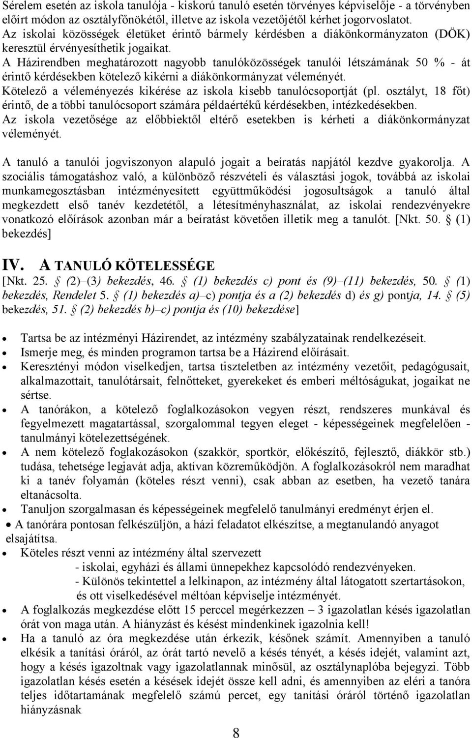 A Házirendben meghatározott nagyobb tanulóközösségek tanulói létszámának 50 % - át érintő kérdésekben kötelező kikérni a diákönkormányzat véleményét.