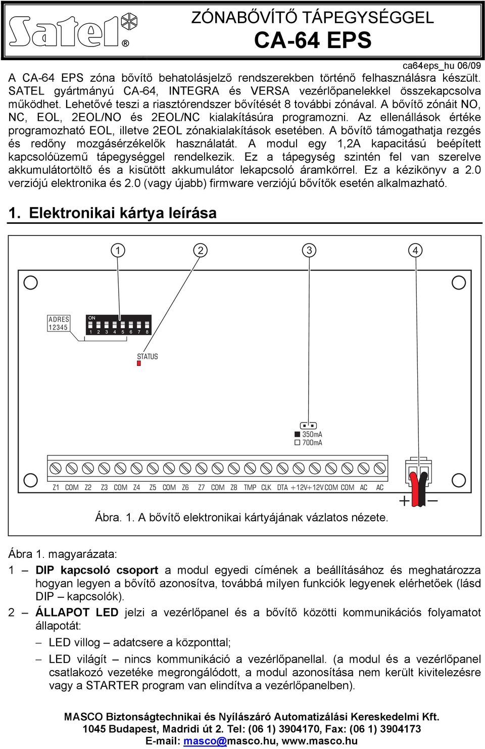 A bővítő zónáit NO, NC, EOL, 2EOL/NO és 2EOL/NC kialakításúra programozni. Az ellenállások értéke programozható EOL, illetve 2EOL zónakialakítások esetében.