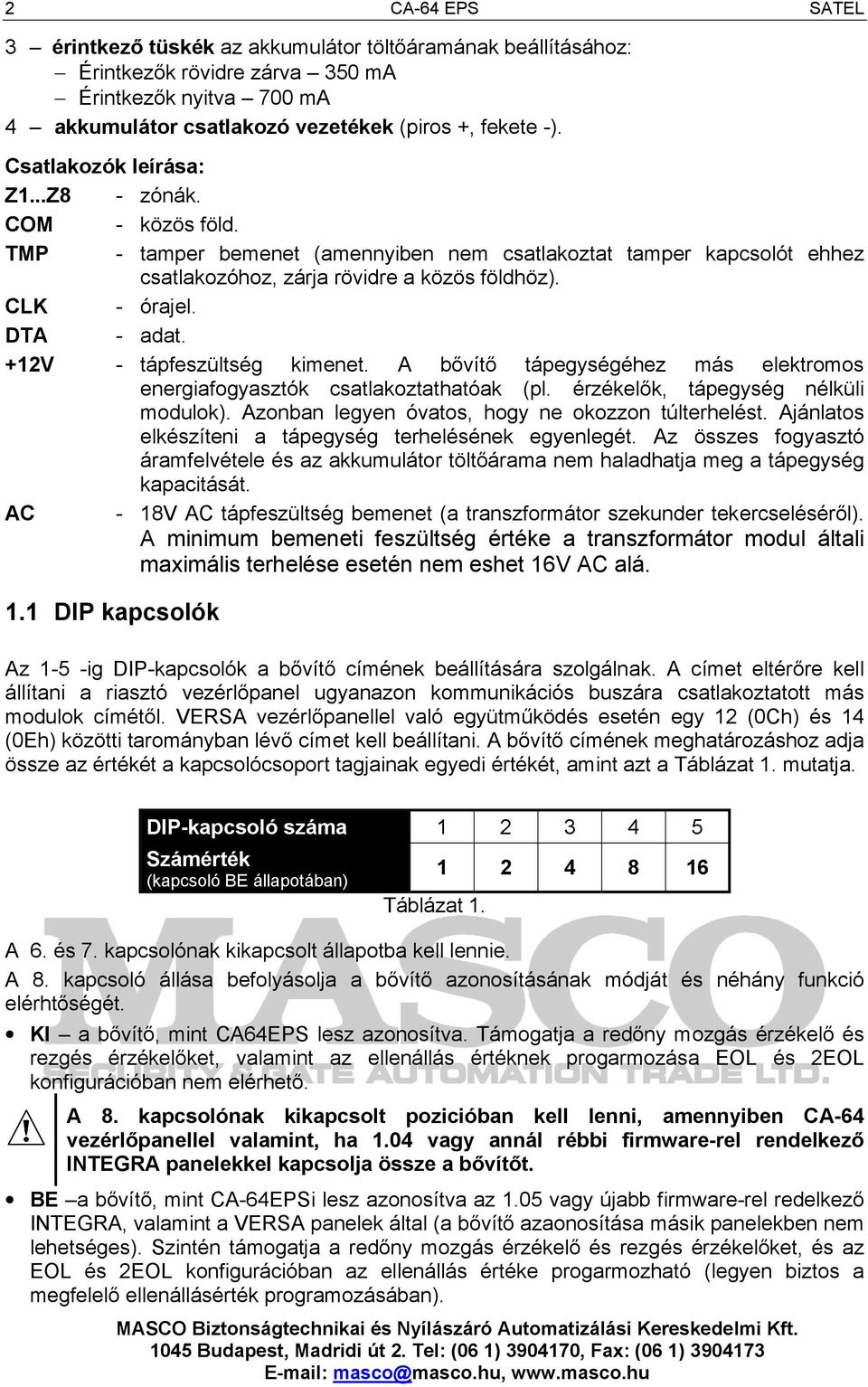 DTA - adat. +12V - tápfeszültség kimenet. A bővítő tápegységéhez más elektromos energiafogyasztók csatlakoztathatóak (pl. érzékelők, tápegység nélküli modulok).