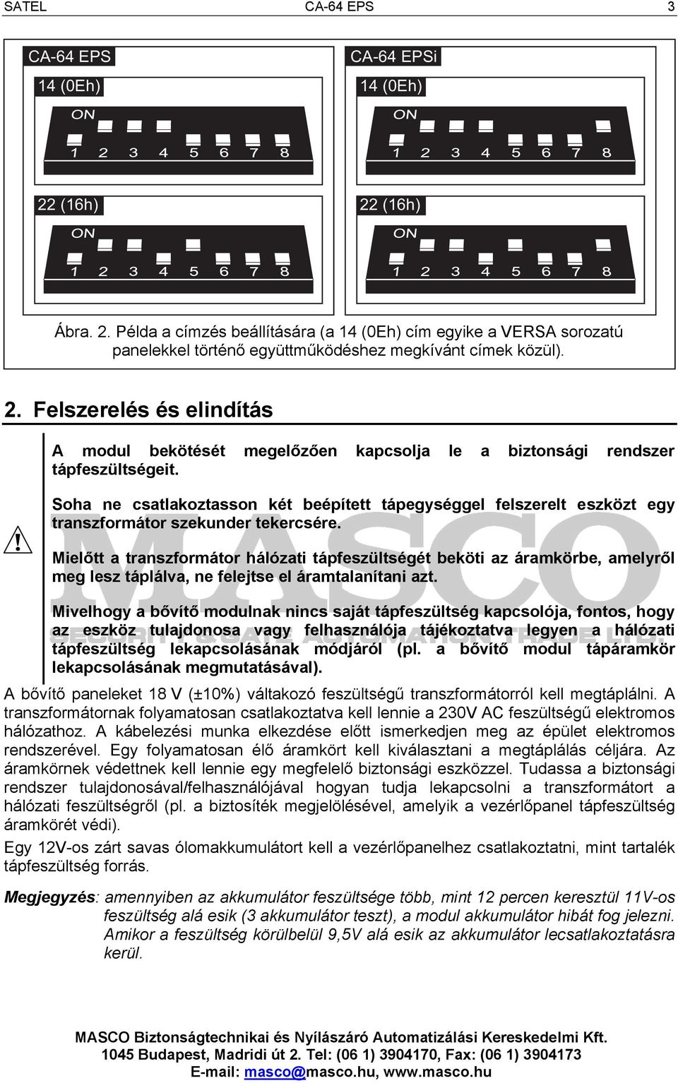 megkívánt control panels). címek közül). 2. Felszerelés és elindítás A modul bekötését megelőzően kapcsolja le a biztonsági rendszer tápfeszültségeit.