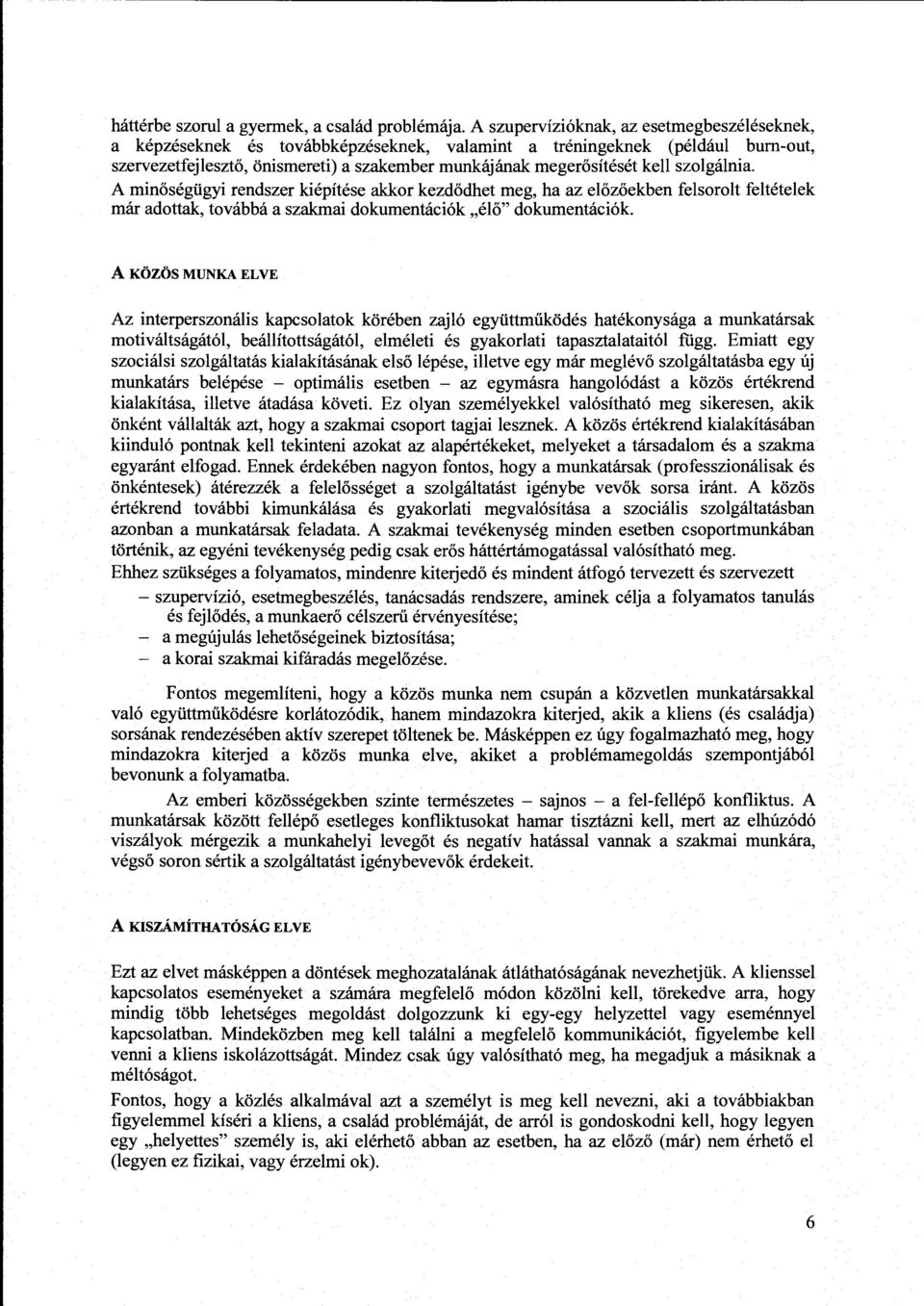 szolgálnia. A minőségügyi rendszer kiépítése akkor kezdődhet meg, ha az előzőekben felsorolt feltételek már adottak, továbbá a szakmai dokumentációk "élő" dokumentációk.