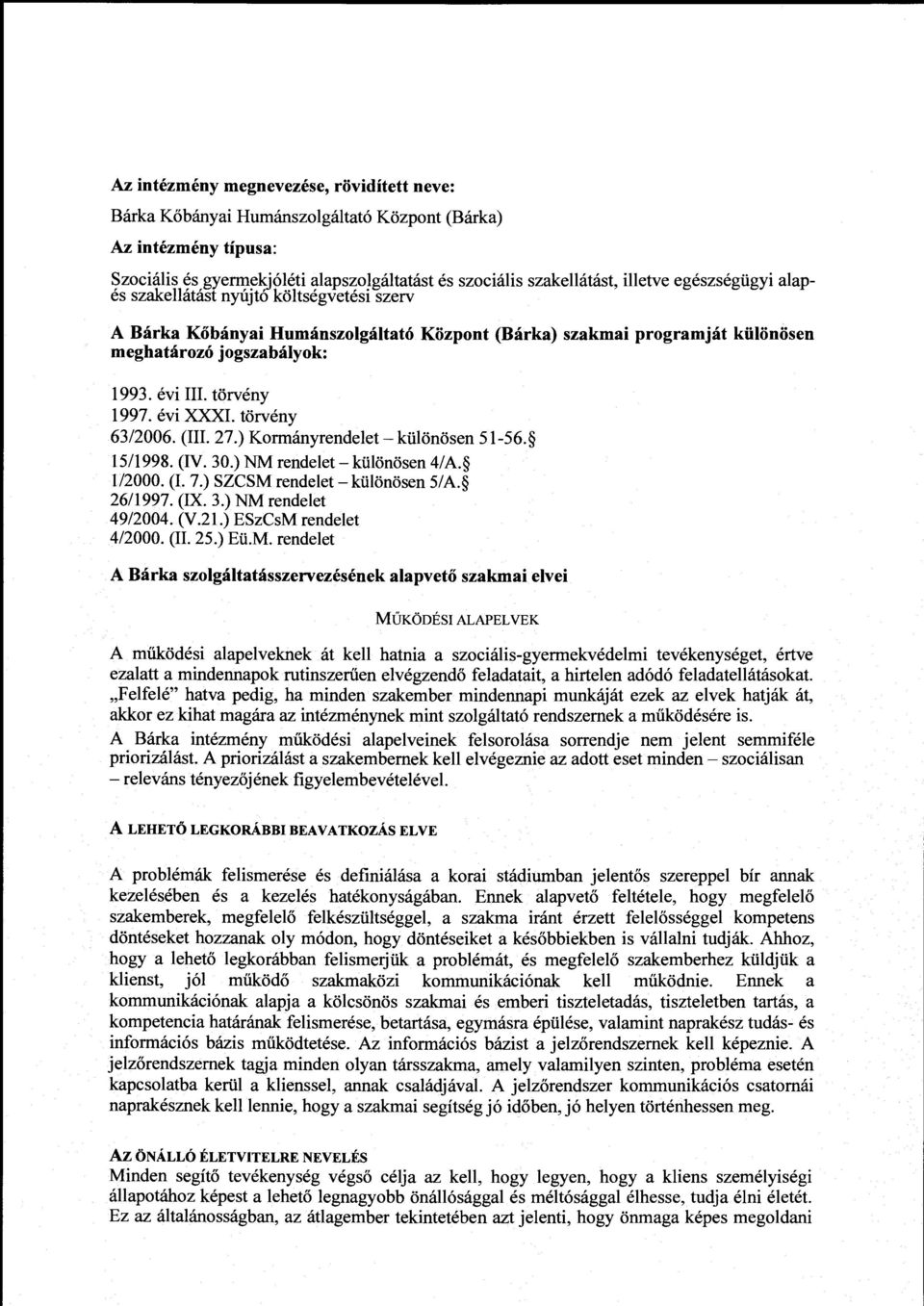 évi XXXL törvény 63/2006. (Ill. 27.) Kormányrendelet- különösen 51-56. 15/1998. (IV. 30.) NM rendelet- különösen 4/ A. 1/2000. (1. 7.) SZCSM rendelet- különösen 5/A. 26/1997. (IX. 3.) NM rendelet 49/2004.