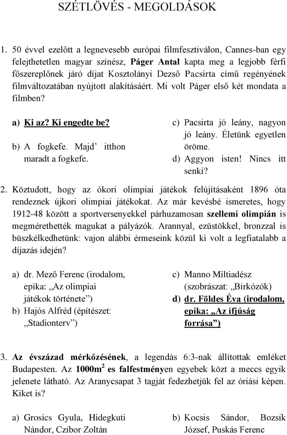 regényének filmváltozatában nyújtott alakításáért. Mi volt Páger első két mondata a filmben? a) Ki az? Ki engedte be? b) A fogkefe. Majd itthon maradt a fogkefe. c) Pacsirta jó leány, nagyon jó leány.