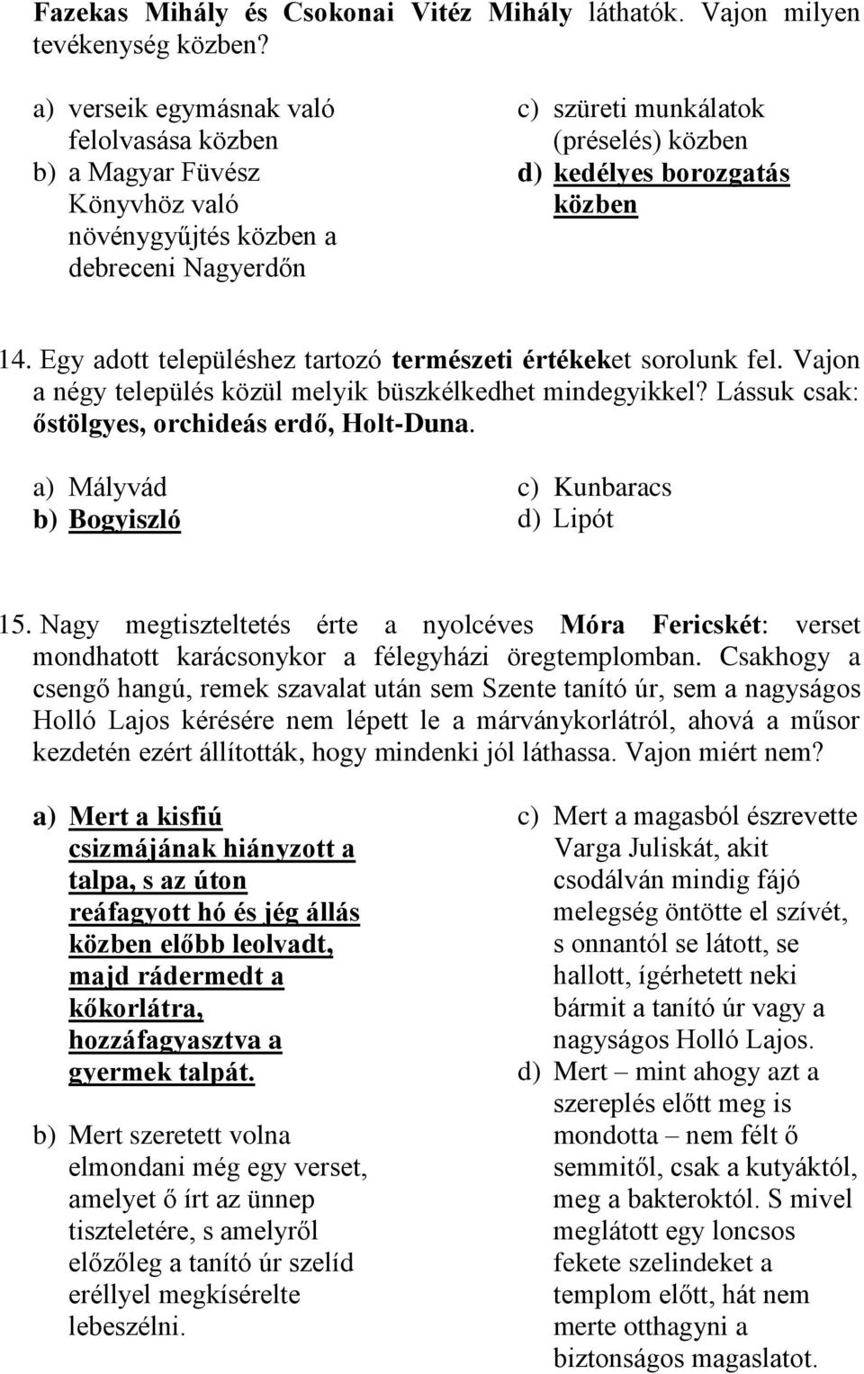 Egy adott településhez tartozó természeti értékeket sorolunk fel. Vajon a négy település közül melyik büszkélkedhet mindegyikkel? Lássuk csak: őstölgyes, orchideás erdő, Holt-Duna.