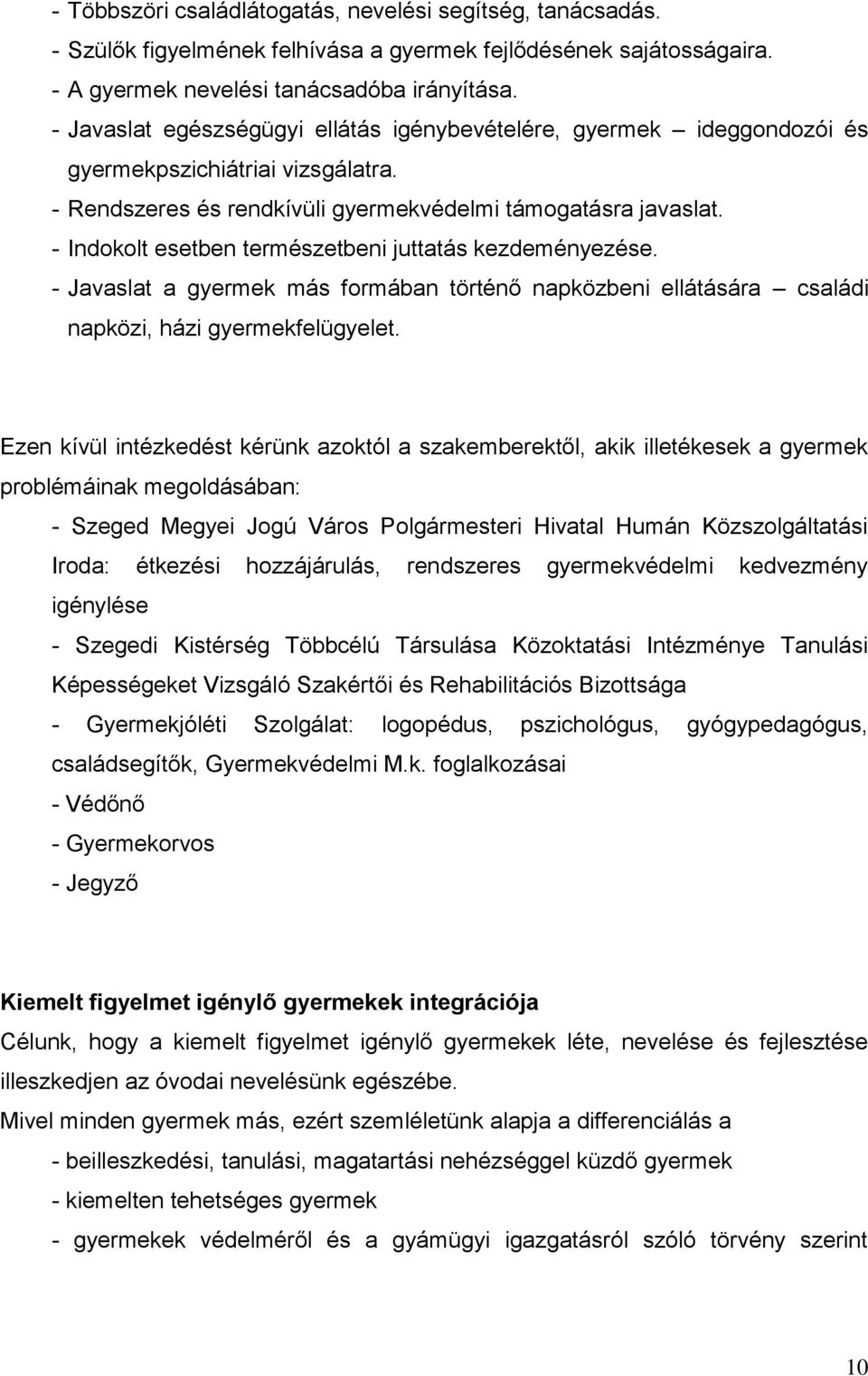 - Indokolt esetben természetbeni juttatás kezdeményezése. - Javaslat a gyermek más formában történő napközbeni ellátására családi napközi, házi gyermekfelügyelet.