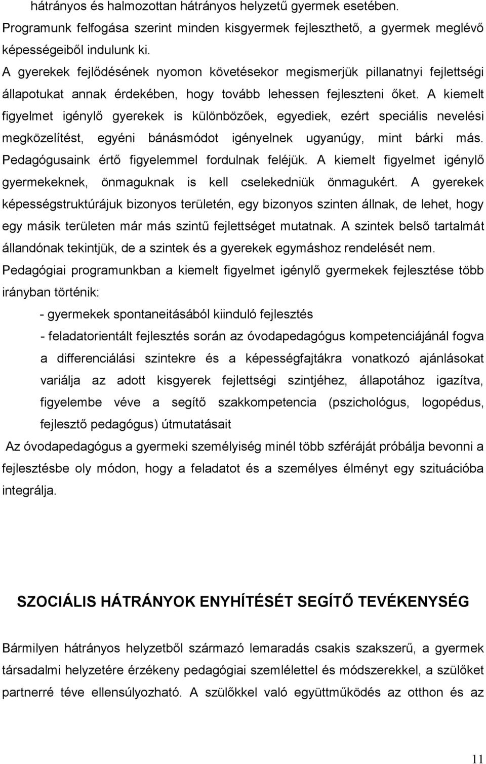 A kiemelt figyelmet igénylő gyerekek is különbözőek, egyediek, ezért speciális nevelési megközelítést, egyéni bánásmódot igényelnek ugyanúgy, mint bárki más.