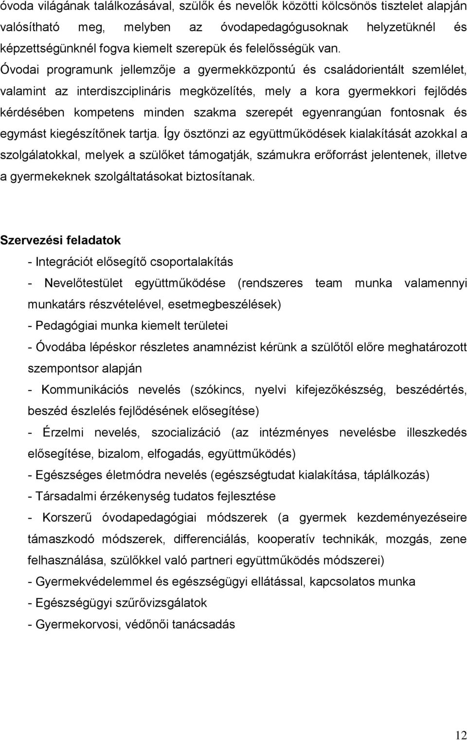 Óvodai programunk jellemzője a gyermekközpontú és családorientált szemlélet, valamint az interdiszciplináris megközelítés, mely a kora gyermekkori fejlődés kérdésében kompetens minden szakma szerepét