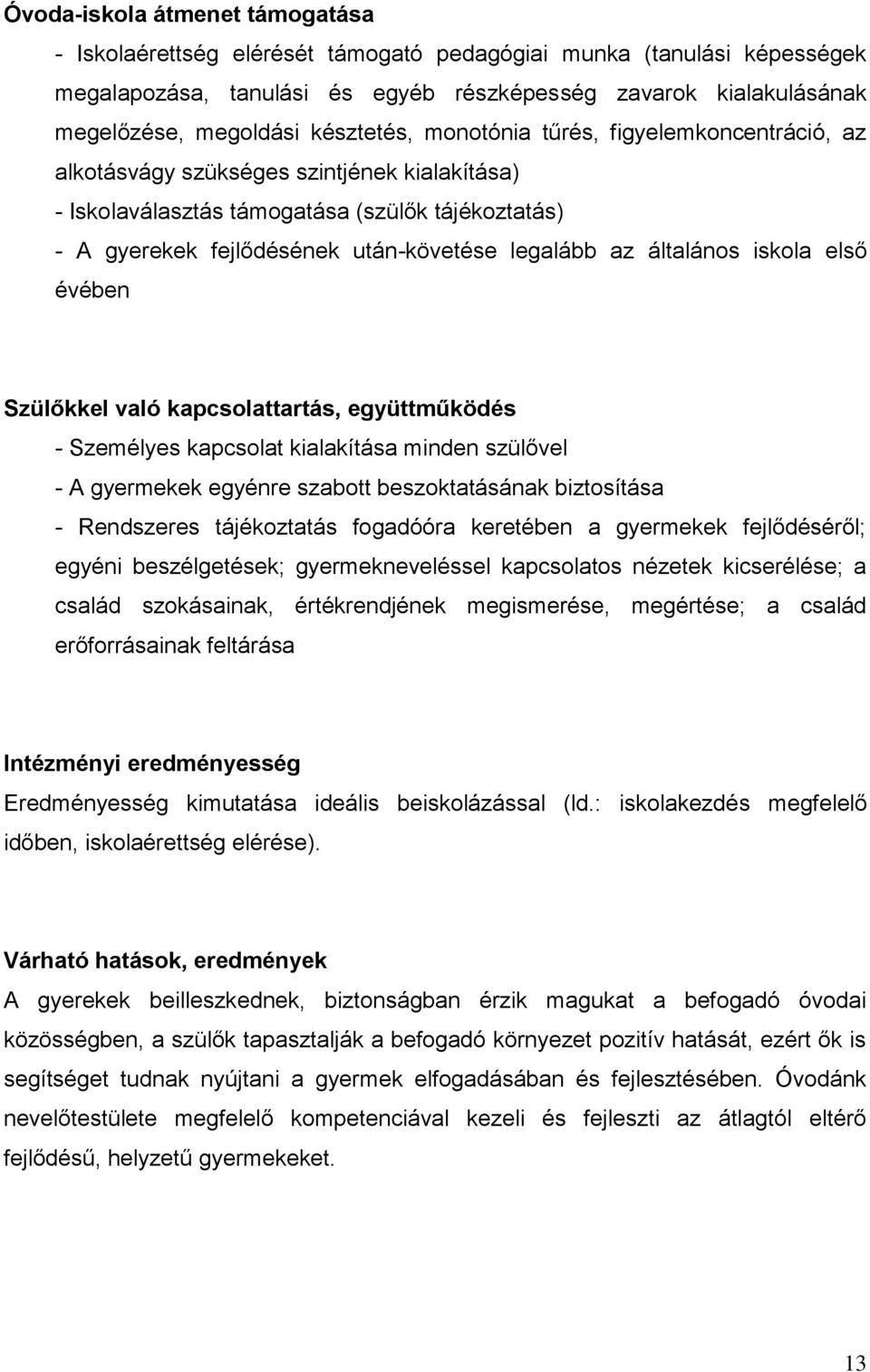 az általános iskola első évében Szülőkkel való kapcsolattartás, együttműködés - Személyes kapcsolat kialakítása minden szülővel - A gyermekek egyénre szabott beszoktatásának biztosítása - Rendszeres