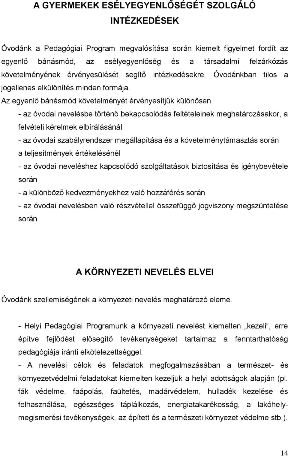 Az egyenlő bánásmód követelményét érvényesítjük különösen - az óvodai nevelésbe történő bekapcsolódás feltételeinek meghatározásakor, a felvételi kérelmek elbírálásánál - az óvodai szabályrendszer