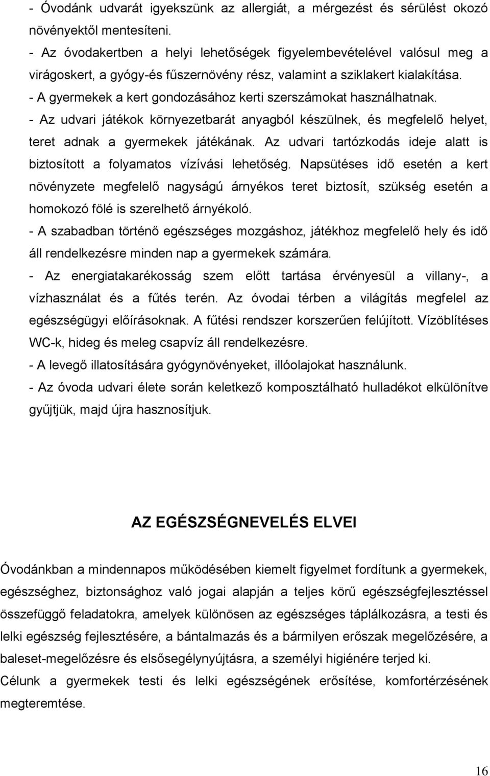 - A gyermekek a kert gondozásához kerti szerszámokat használhatnak. - Az udvari játékok környezetbarát anyagból készülnek, és megfelelő helyet, teret adnak a gyermekek játékának.