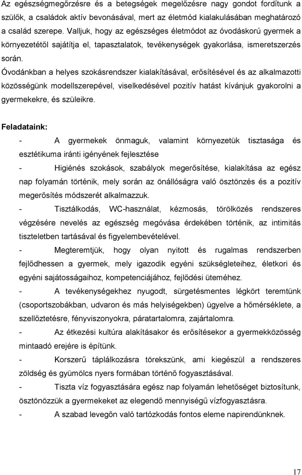 Óvodánkban a helyes szokásrendszer kialakításával, erősítésével és az alkalmazotti közösségünk modellszerepével, viselkedésével pozitív hatást kívánjuk gyakorolni a gyermekekre, és szüleikre.