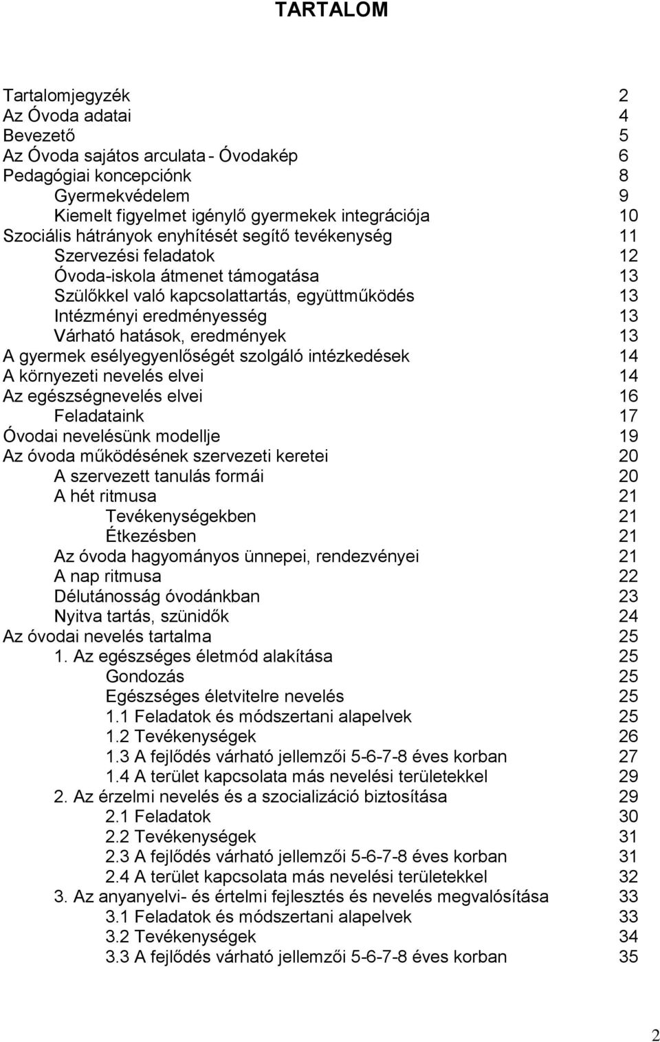 eredmények 13 A gyermek esélyegyenlőségét szolgáló intézkedések 14 A környezeti nevelés elvei 14 Az egészségnevelés elvei 16 Feladataink 17 Óvodai nevelésünk modellje 19 Az óvoda működésének