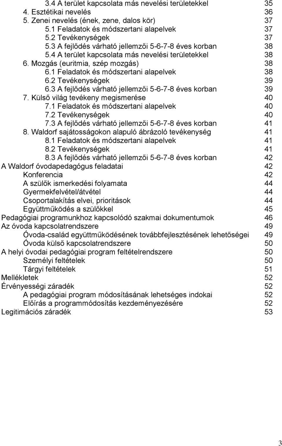 2 Tevékenységek 39 6.3 A fejlődés várható jellemzői 5-6-7-8 éves korban 39 7. Külső világ tevékeny megismerése 40 7.1 Feladatok és módszertani alapelvek 40 7.2 Tevékenységek 40 7.