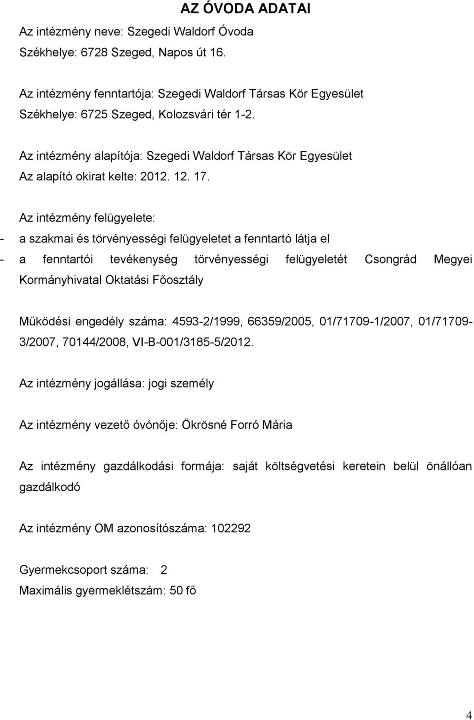 Az intézmény felügyelete: - a szakmai és törvényességi felügyeletet a fenntartó látja el - a fenntartói tevékenység törvényességi felügyeletét Csongrád Megyei Kormányhivatal Oktatási Főosztály