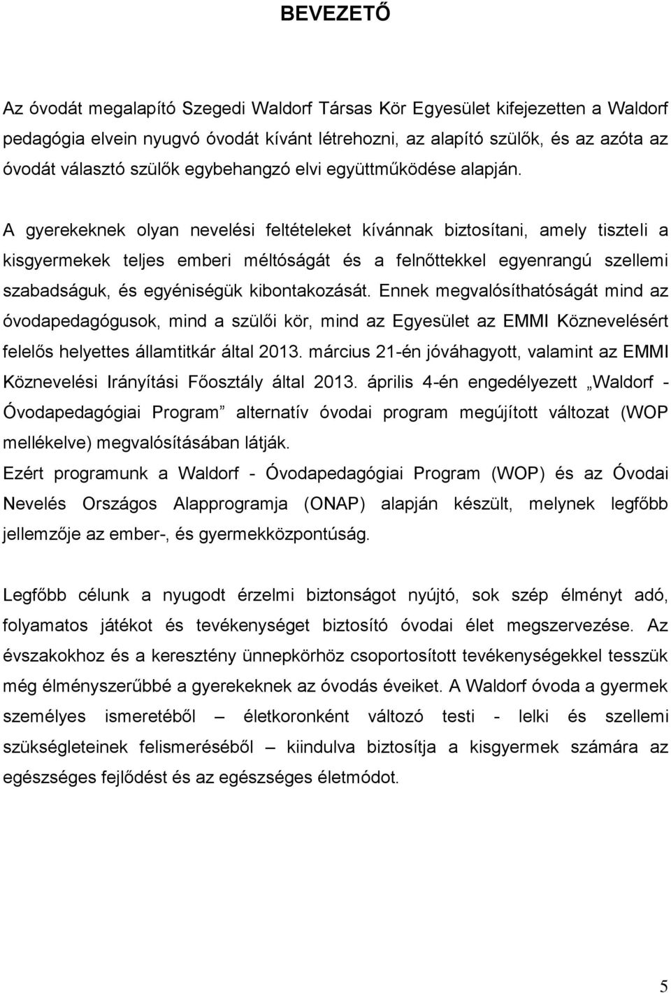 A gyerekeknek olyan nevelési feltételeket kívánnak biztosítani, amely tiszteli a kisgyermekek teljes emberi méltóságát és a felnőttekkel egyenrangú szellemi szabadságuk, és egyéniségük kibontakozását.